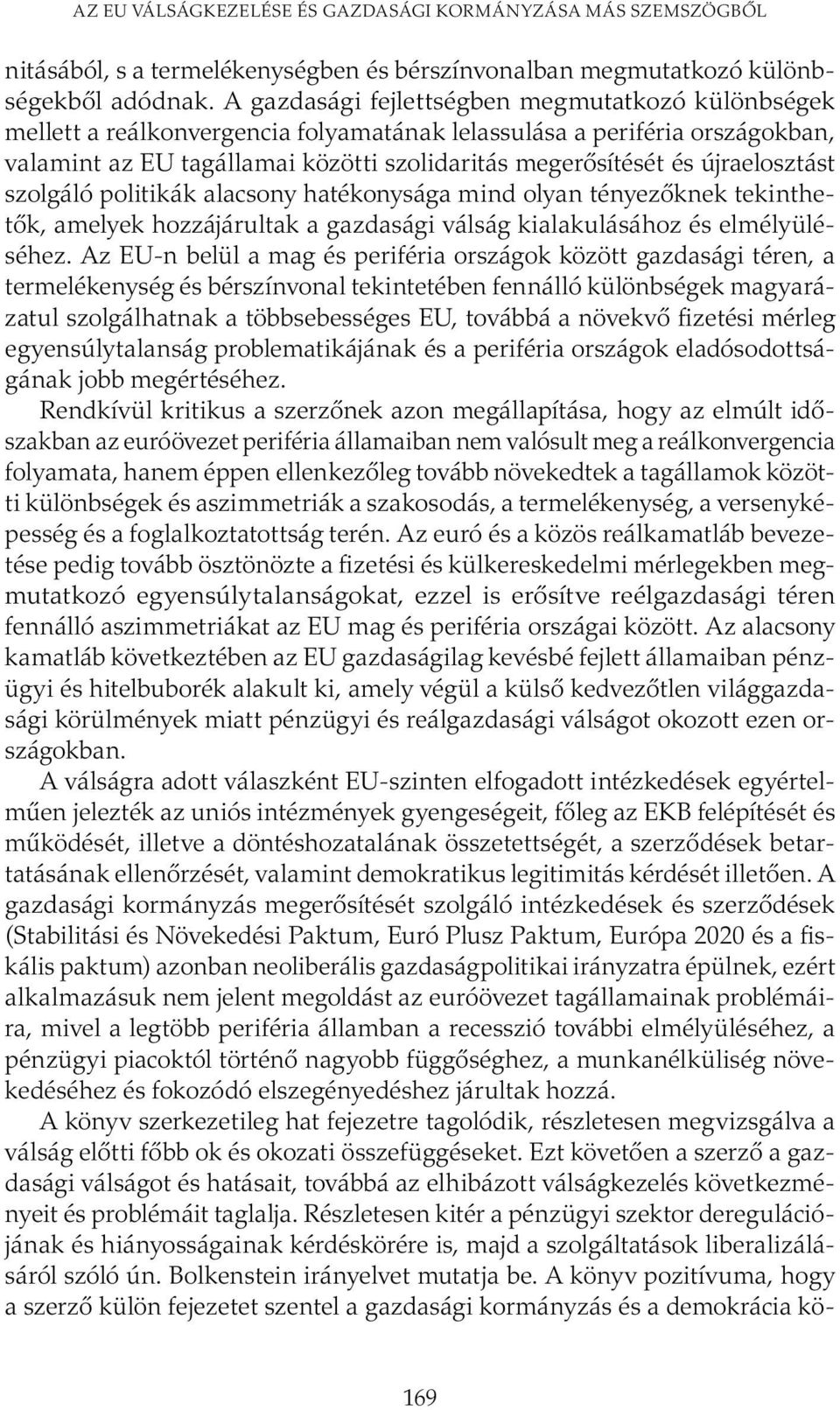 újraelosztást szolgáló politikák alacsony hatékonysága mind olyan tényezőknek tekinthetők, amelyek hozzájárultak a gazdasági válság kialakulásához és elmélyüléséhez.