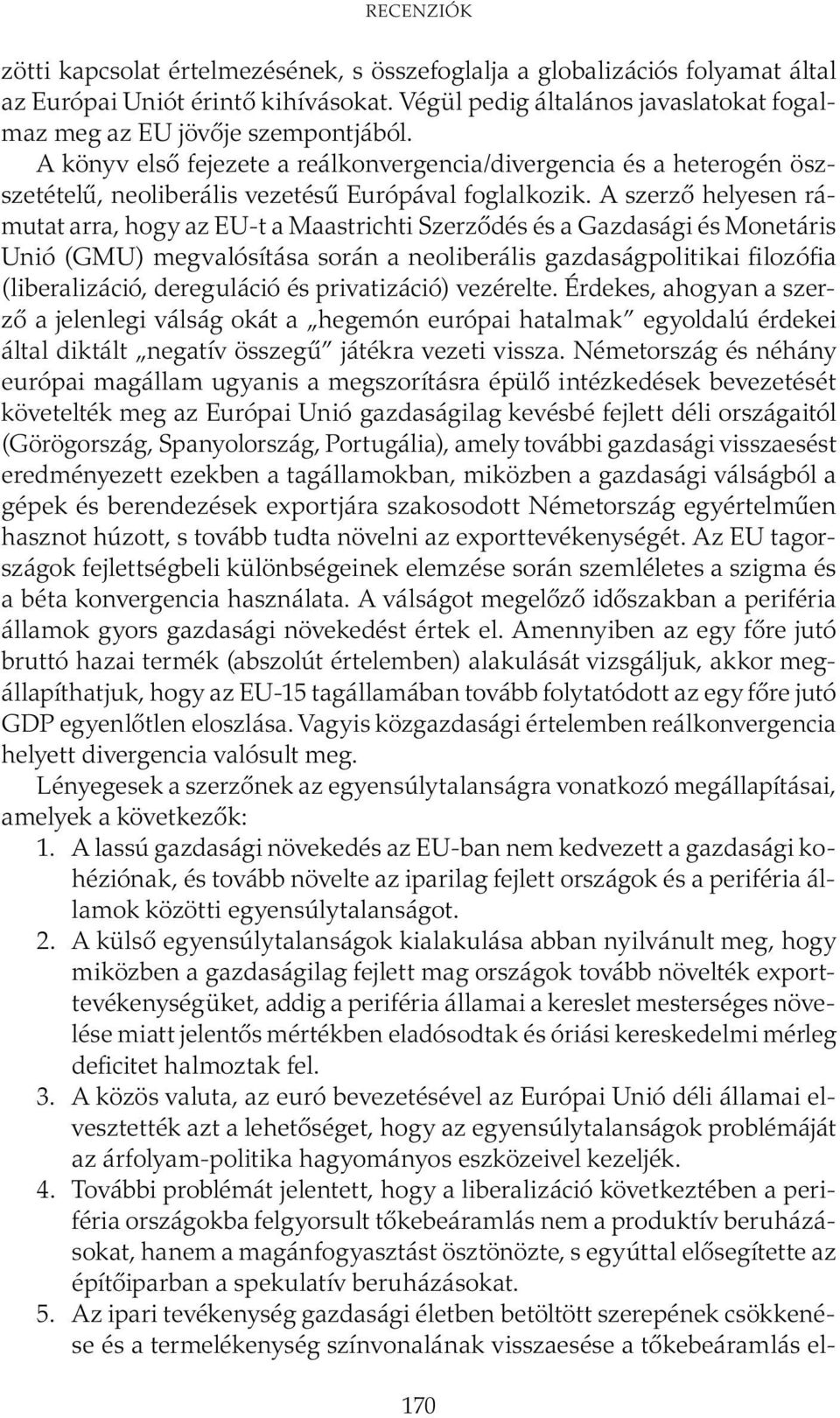 A könyv első fejezete a reálkonvergencia/divergencia és a heterogén öszszetételű, neoliberális vezetésű Európával foglalkozik.