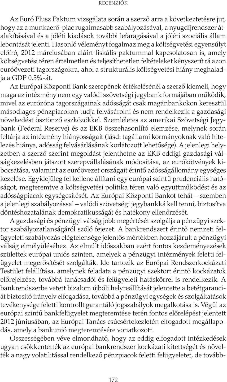 Hasonló véleményt fogalmaz meg a költségvetési egyensúlyt előíró, 2012 márciusában aláírt fiskális paktummal kapcsolatosan is, amely költségvetési téren értelmetlen és teljesíthetetlen feltételeket