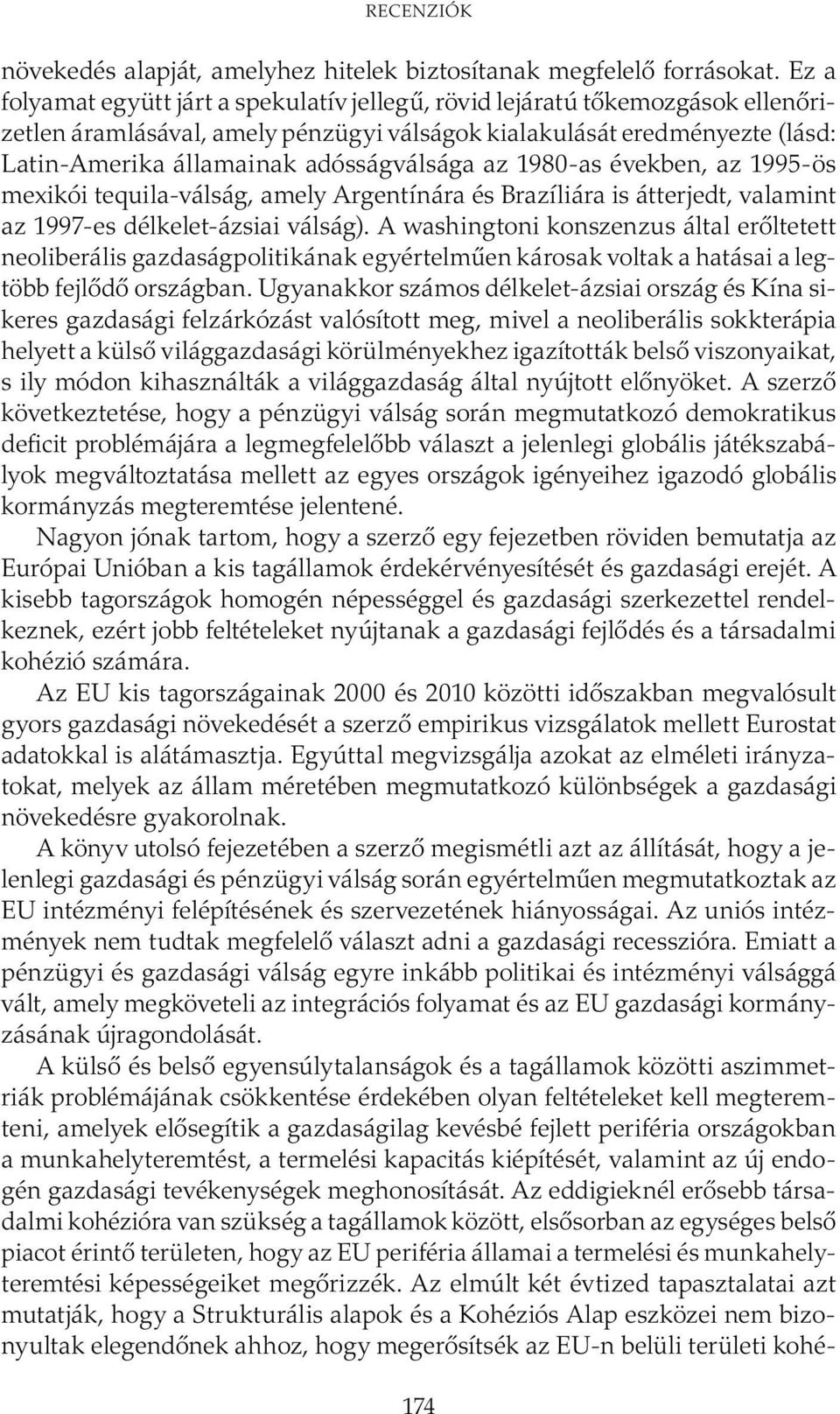 adósságválsága az 1980-as években, az 1995-ös mexikói tequila-válság, amely Argentínára és Brazíliára is átterjedt, valamint az 1997-es délkelet-ázsiai válság).