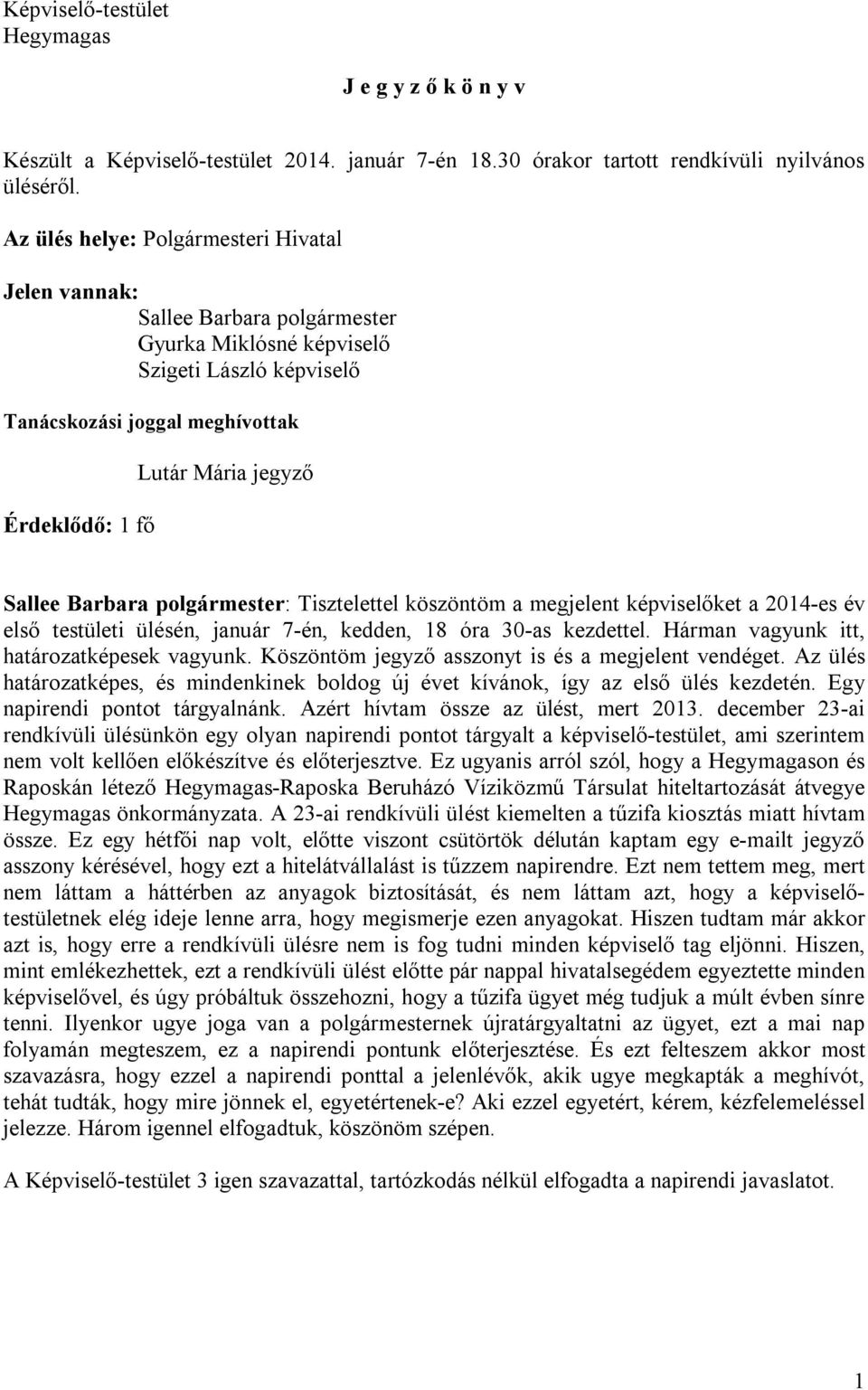 Sallee Barbara polgármester: Tisztelettel köszöntöm a megjelent képviselőket a 2014-es év első testületi ülésén, január 7-én, kedden, 18 óra 30-as kezdettel.