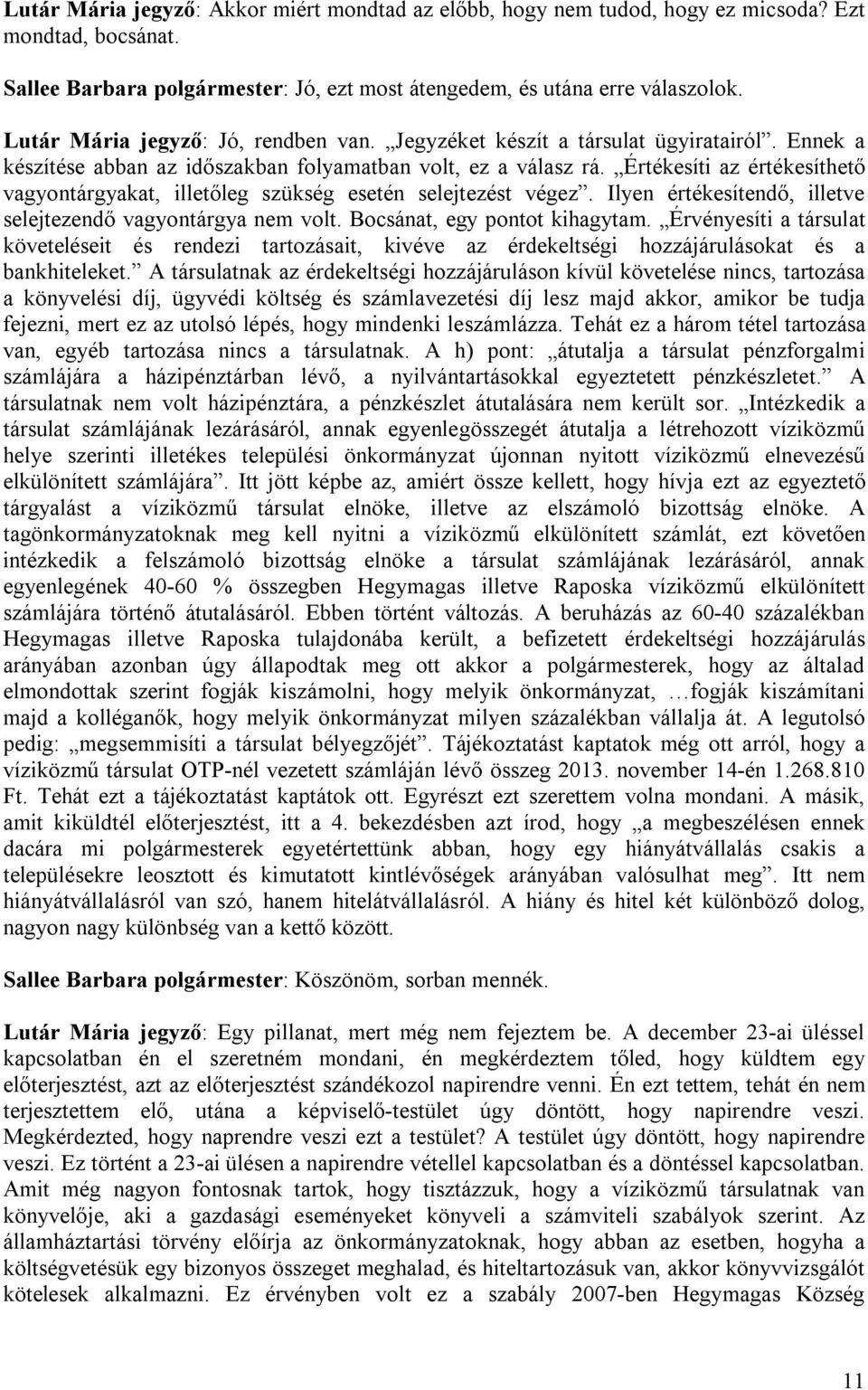 Értékesíti az értékesíthető vagyontárgyakat, illetőleg szükség esetén selejtezést végez. Ilyen értékesítendő, illetve selejtezendő vagyontárgya nem volt. Bocsánat, egy pontot kihagytam.