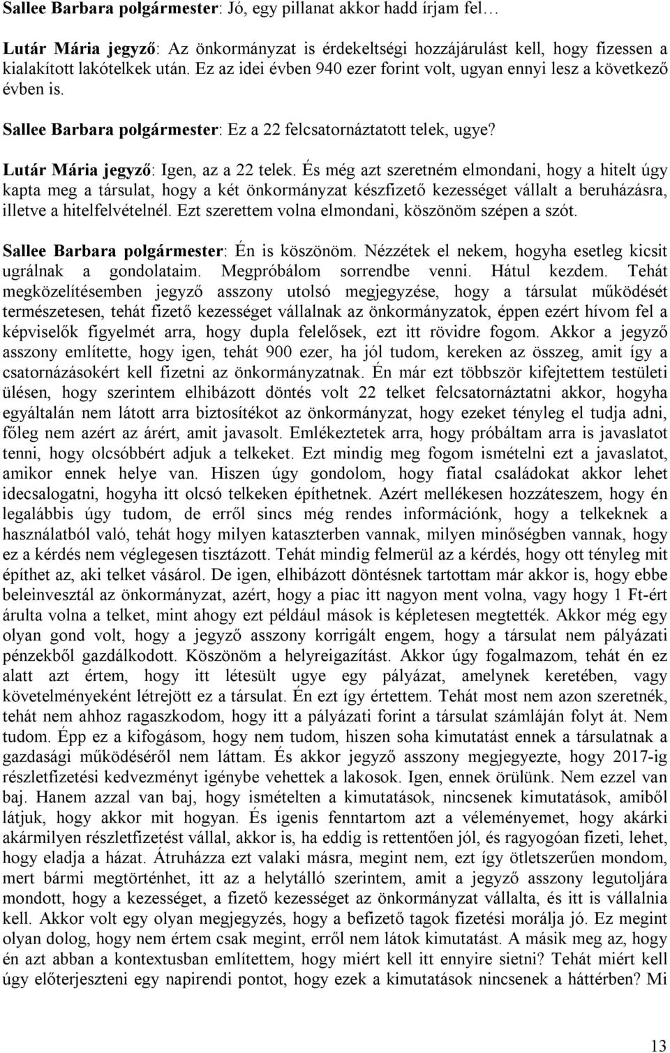 És még azt szeretném elmondani, hogy a hitelt úgy kapta meg a társulat, hogy a két önkormányzat készfizető kezességet vállalt a beruházásra, illetve a hitelfelvételnél.