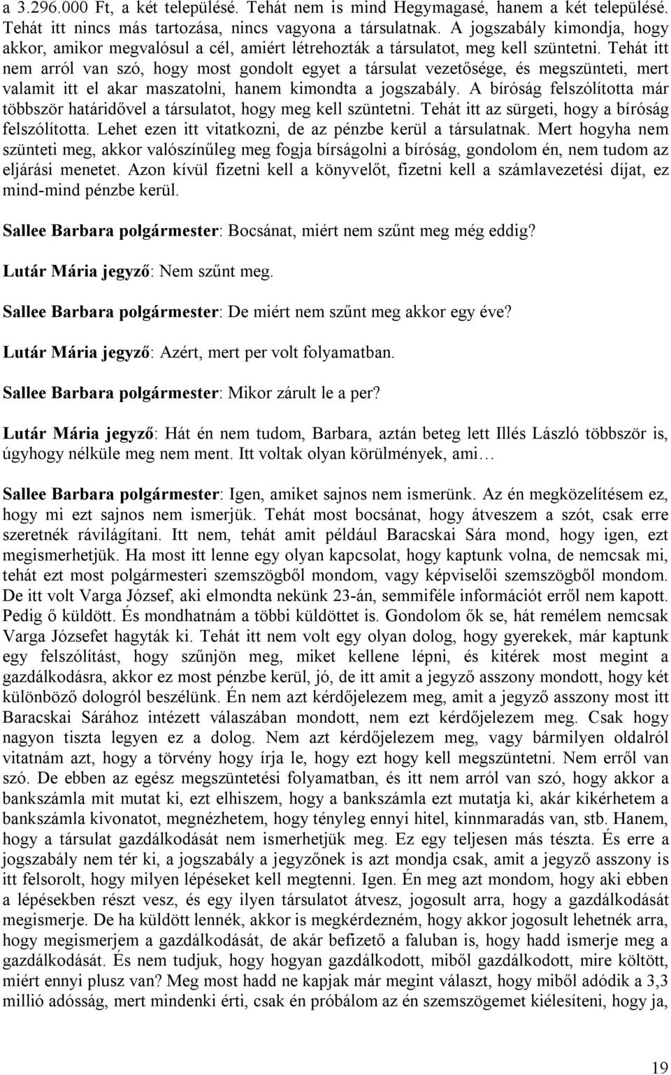 Tehát itt nem arról van szó, hogy most gondolt egyet a társulat vezetősége, és megszünteti, mert valamit itt el akar maszatolni, hanem kimondta a jogszabály.