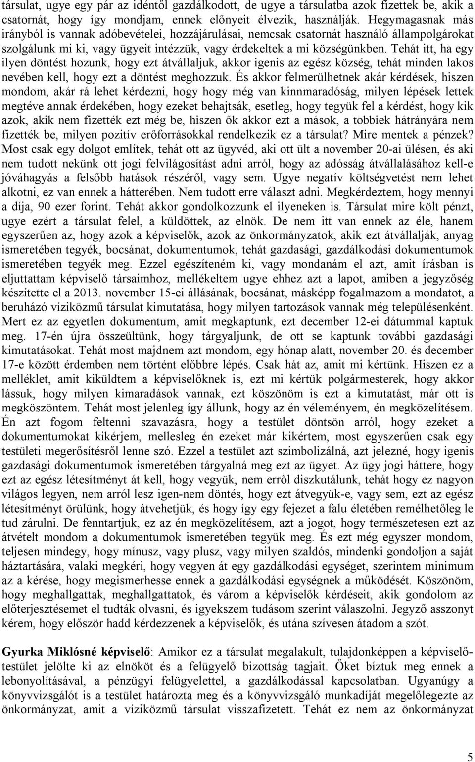 Tehát itt, ha egy ilyen döntést hozunk, hogy ezt átvállaljuk, akkor igenis az egész község, tehát minden lakos nevében kell, hogy ezt a döntést meghozzuk.