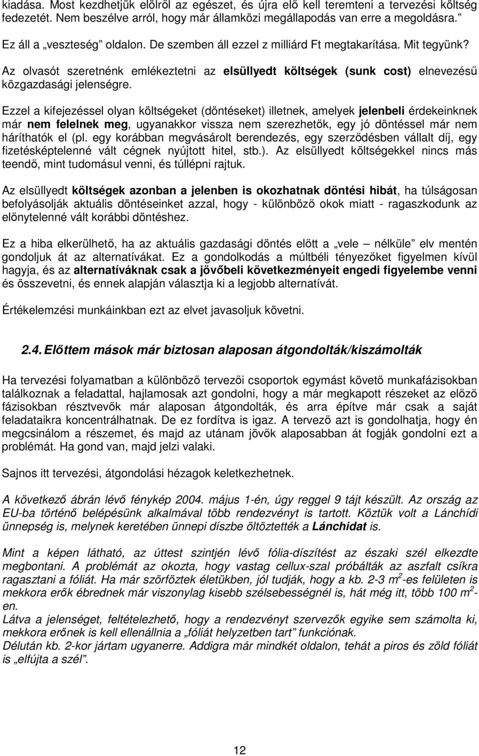 Ezzel a kifejezéssel olyan költségeket (döntéseket) illetnek, amelyek jelenbeli érdekeinknek már nem felelnek meg, ugyanakkor vissza nem szerezhetők, egy jó döntéssel már nem háríthatók el (pl.