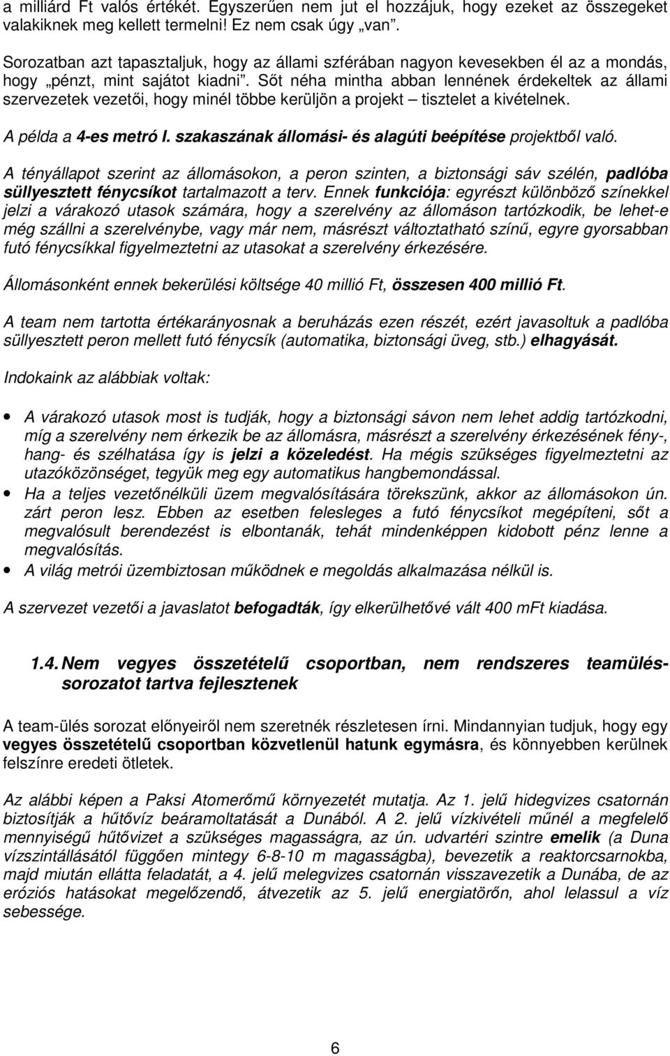 Sőt néha mintha abban lennének érdekeltek az állami szervezetek vezetői, hogy minél többe kerüljön a projekt tisztelet a kivételnek. A példa a 4-es metró I.