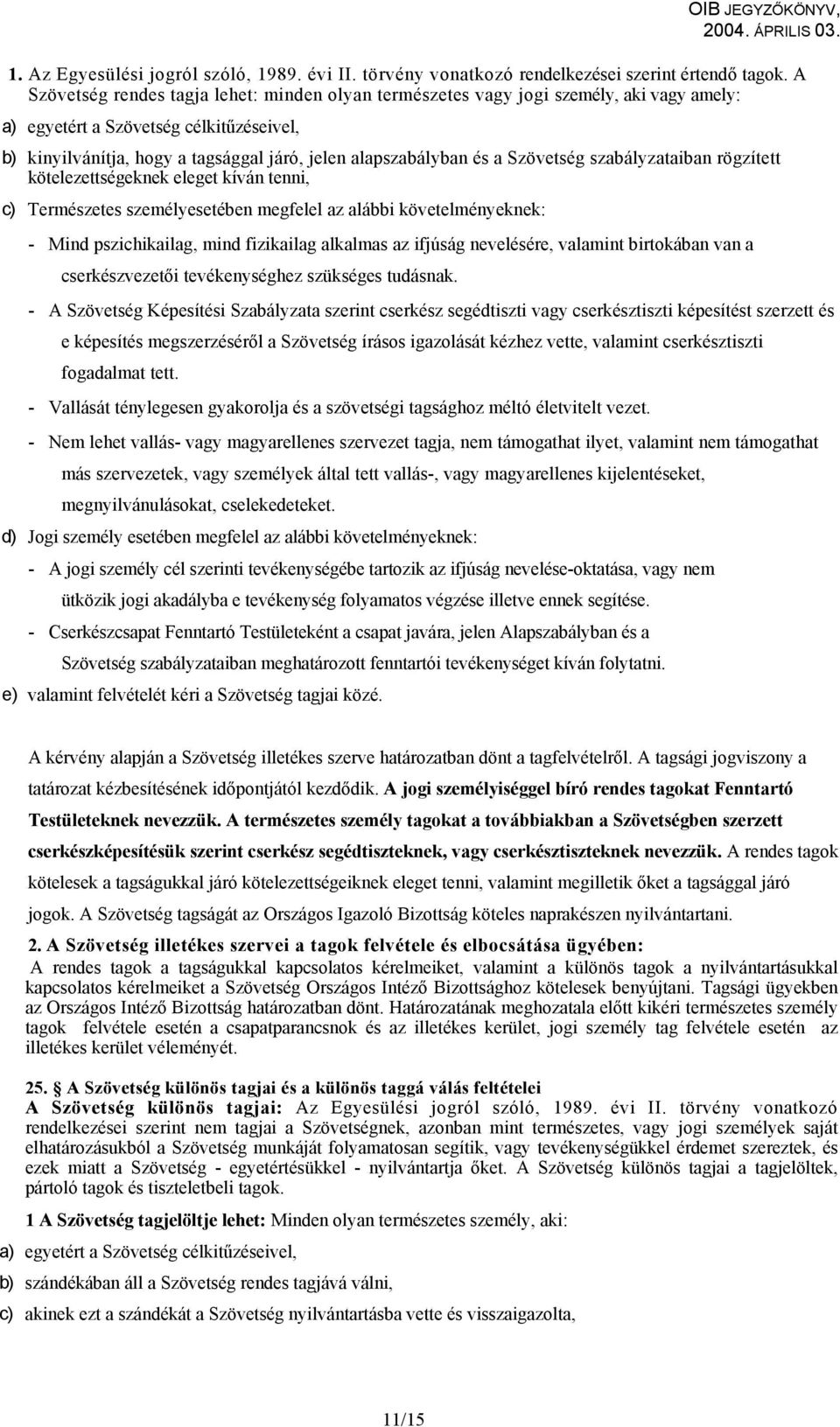 Szövetség szabályzataiban rögzített kötelezettségeknek eleget kíván tenni, c) Természetes személyesetében megfelel az alábbi követelményeknek: - Mind pszichikailag, mind fizikailag alkalmas az