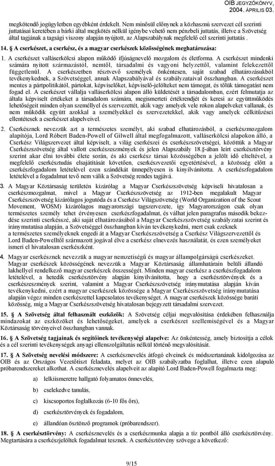 alapján nyújtott, az Alapszabálynak megfelelő cél szerinti juttatás. 14. A cserkészet, a cserkész, és a magyar cserkészek közösségének meghatározása: 1.