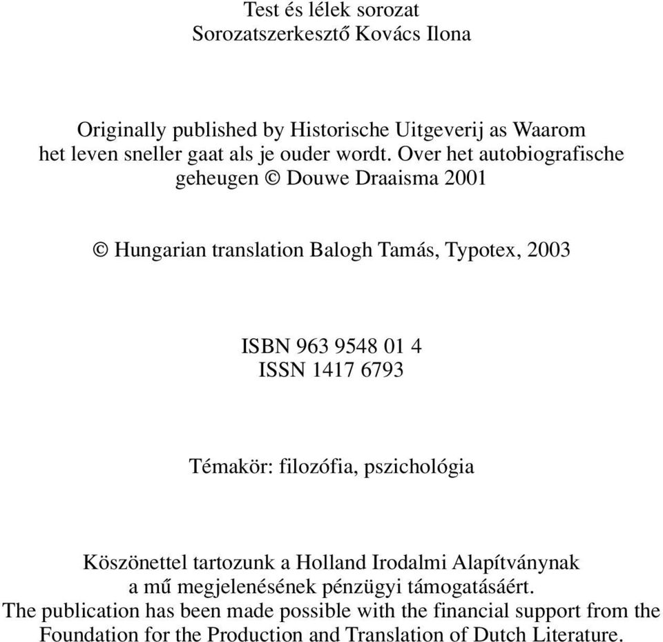Over het autobiografische geheugen Douwe Draaisma 2001 Hungarian translation Balogh Tamás, Typotex, 2003 ISBN 963 9548 01 4 ISSN 1417 6793