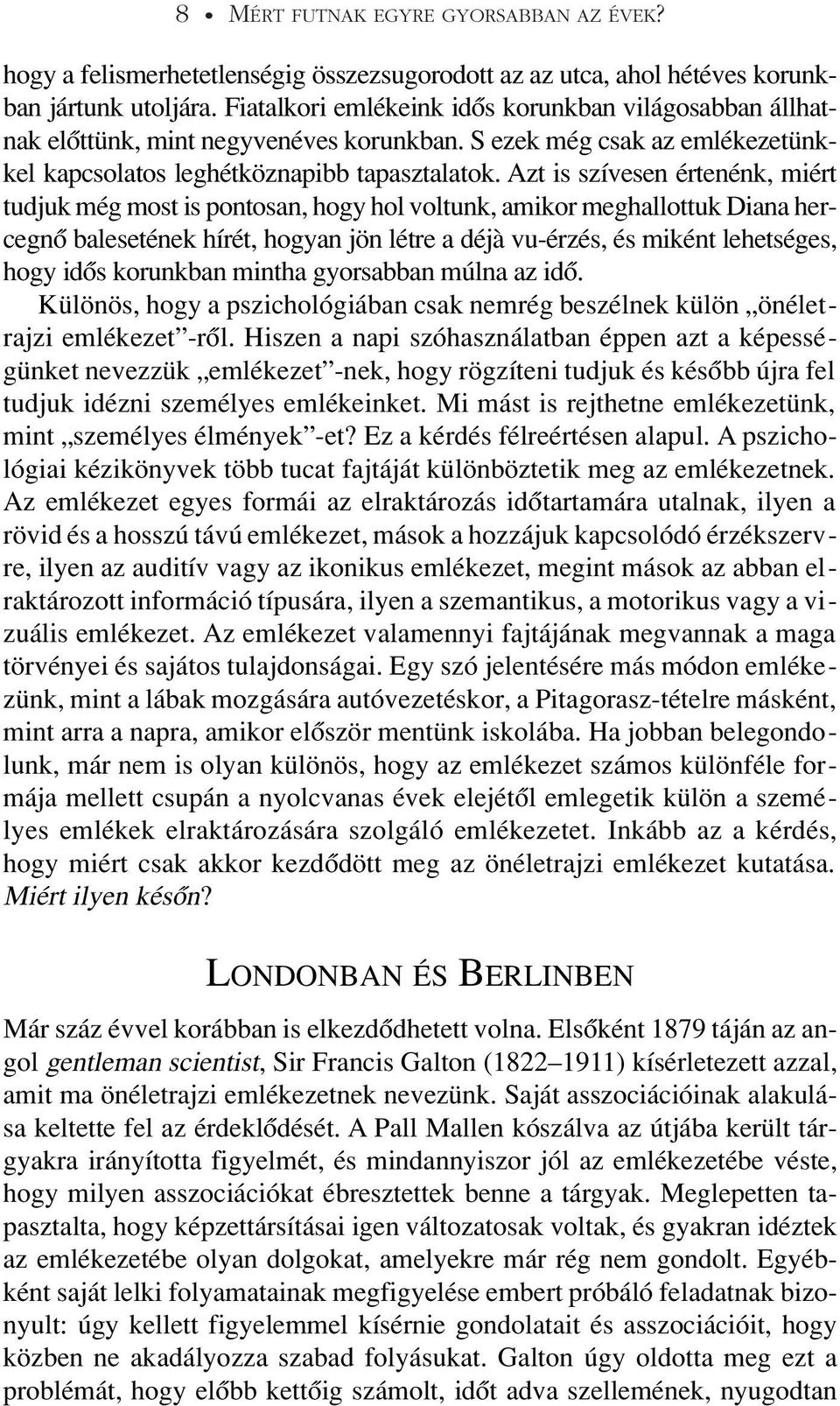 Azt is szívesen értenénk, miért tudjuk még most is pontosan, hogy hol voltunk, amikor meghallottuk Diana hercegnô balesetének hírét, hogyan jön létre a déjà vu-érzés, és miként lehetséges, hogy idôs