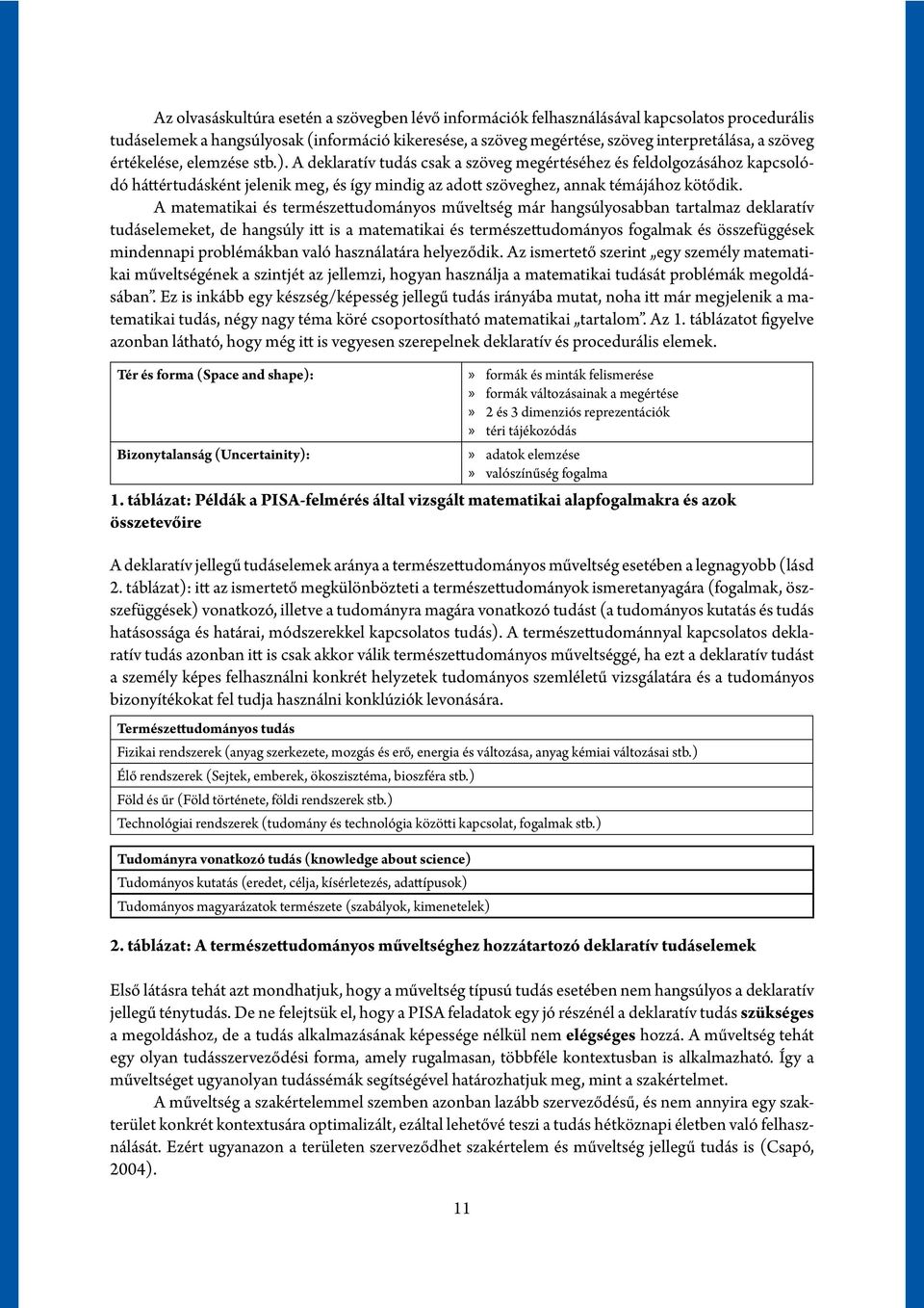 A matematikai és természettudományos műveltség már hangsúlyosabban tartalmaz deklaratív tudáselemeket, de hangsúly itt is a matematikai és természettudományos fogalmak és összefüggések mindennapi