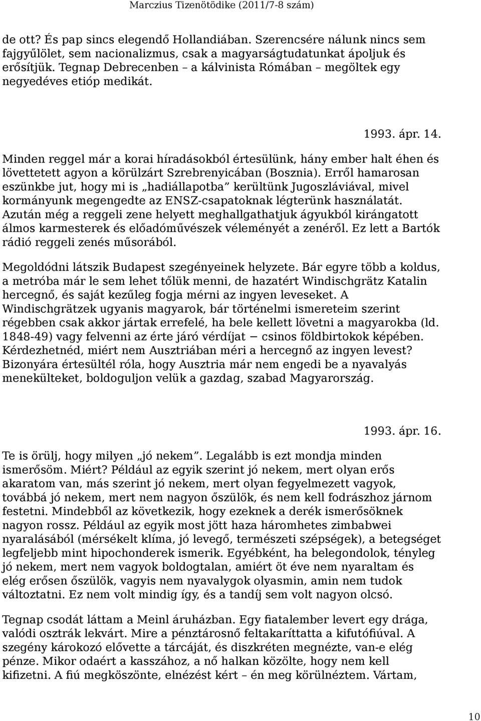 Minden reggel már a korai híradásokból értesülünk, hány ember halt éhen és lövettetett agyon a körülzárt Szrebrenyicában (Bosznia).