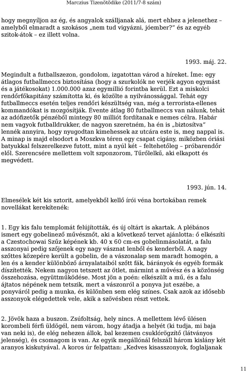 000 azaz egymillió forintba kerül. Ezt a miskolci rendőrfőkapitány számította ki, és közölte a nyilvánossággal.