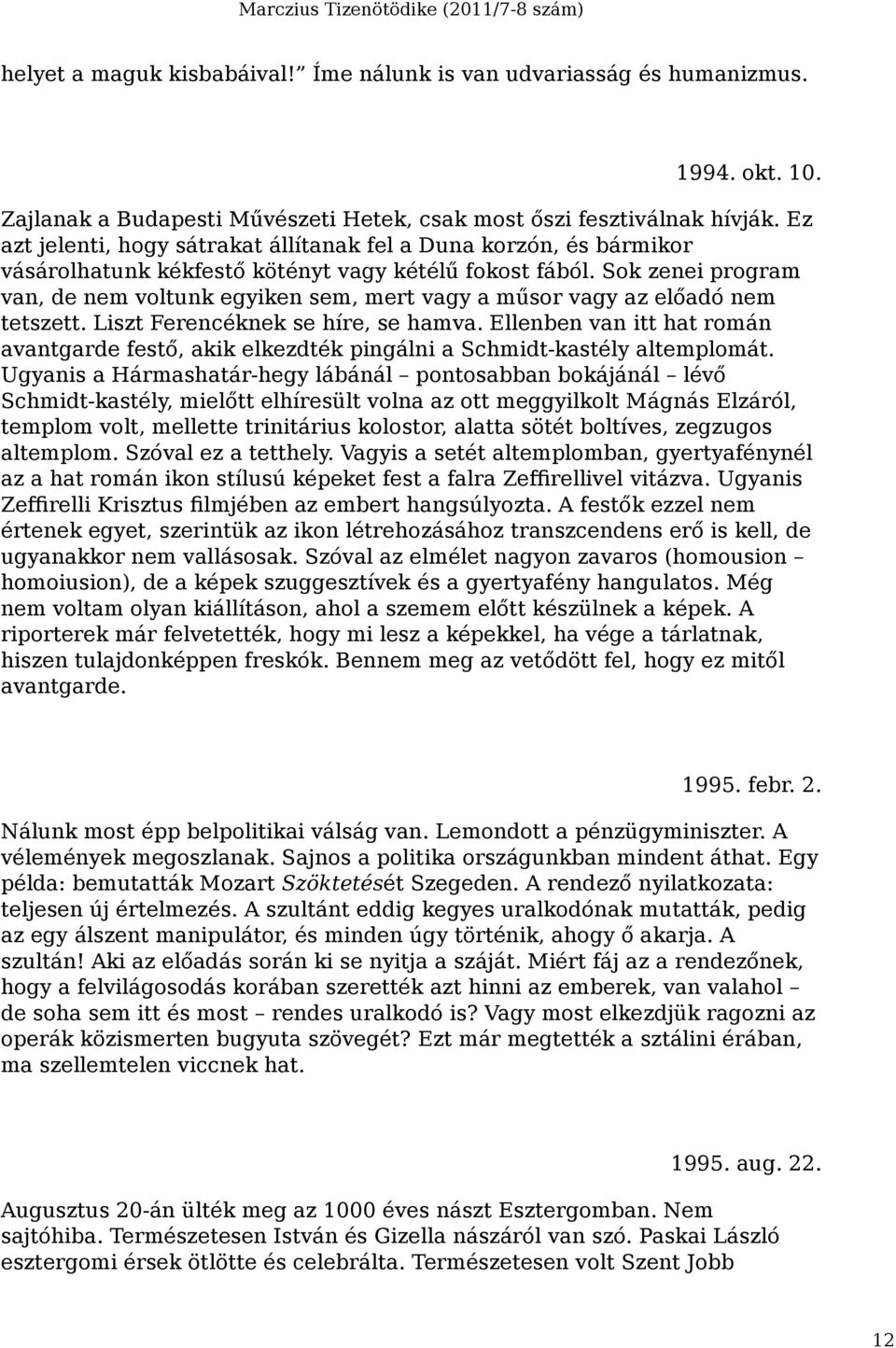 Sok zenei program van, de nem voltunk egyiken sem, mert vagy a műsor vagy az előadó nem tetszett. Liszt Ferencéknek se híre, se hamva.