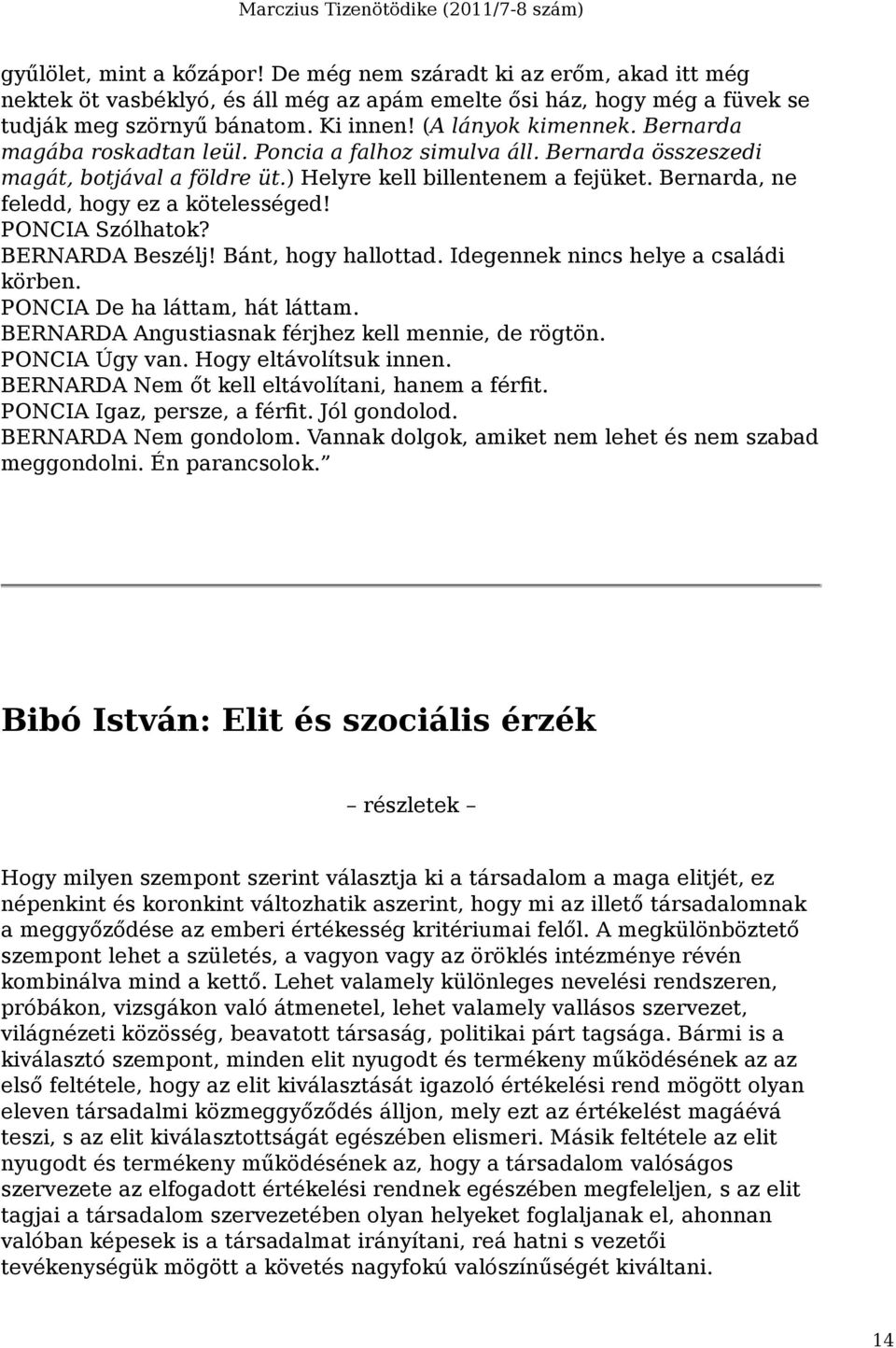 Bernarda, ne feledd, hogy ez a kötelességed! PONCIA Szólhatok? BERNARDA Beszélj! Bánt, hogy hallottad. Idegennek nincs helye a családi körben. PONCIA De ha láttam, hát láttam.