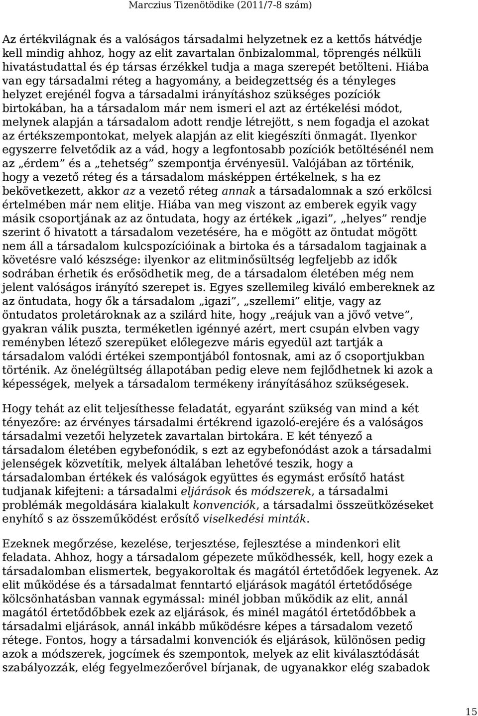 Hiába van egy társadalmi réteg a hagyomány, a beidegzettség és a tényleges helyzet erejénél fogva a társadalmi irányításhoz szükséges pozíciók birtokában, ha a társadalom már nem ismeri el azt az