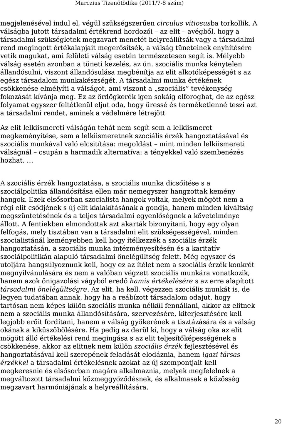 tüneteinek enyhítésére vetik magukat, ami felületi válság esetén természetesen segít is. Mélyebb válság esetén azonban a tüneti kezelés, az ún.