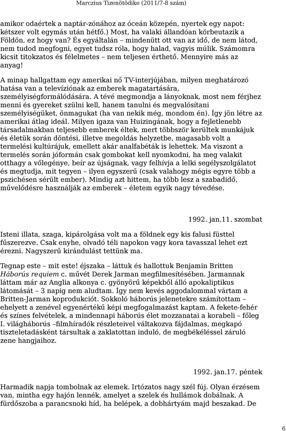 Mennyire más az anyag! A minap hallgattam egy amerikai nő TV-interjújában, milyen meghatározó hatása van a televíziónak az emberek magatartására, személyiségformálódására.