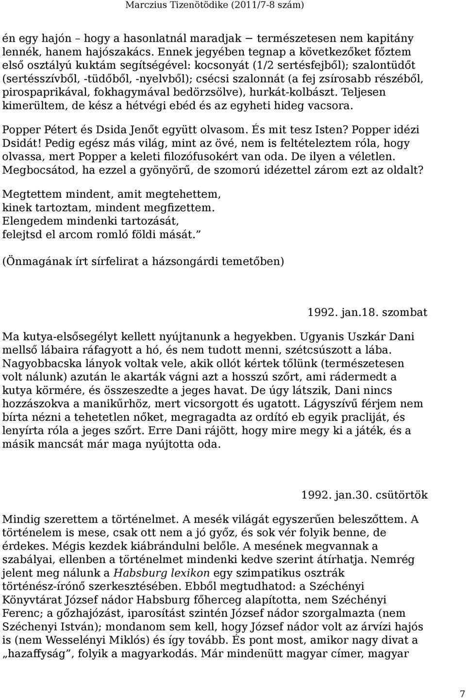 részéből, pirospaprikával, fokhagymával bedörzsölve), hurkát-kolbászt. Teljesen kimerültem, de kész a hétvégi ebéd és az egyheti hideg vacsora. Popper Pétert és Dsida Jenőt együtt olvasom.