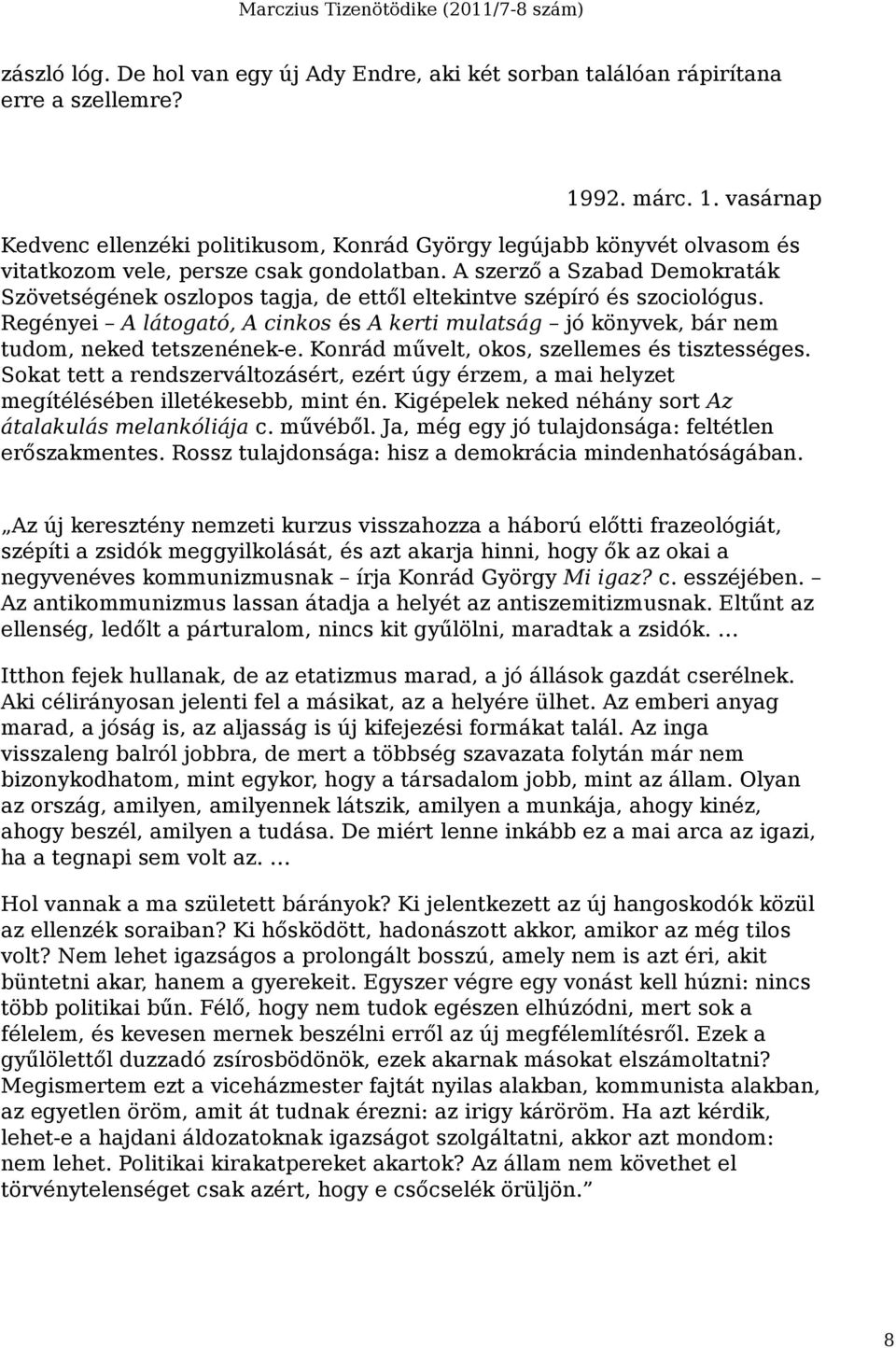 A szerző a Szabad Demokraták Szövetségének oszlopos tagja, de ettől eltekintve szépíró és szociológus. Regényei A látogató, A cinkos és A kerti mulatság jó könyvek, bár nem tudom, neked tetszenének-e.