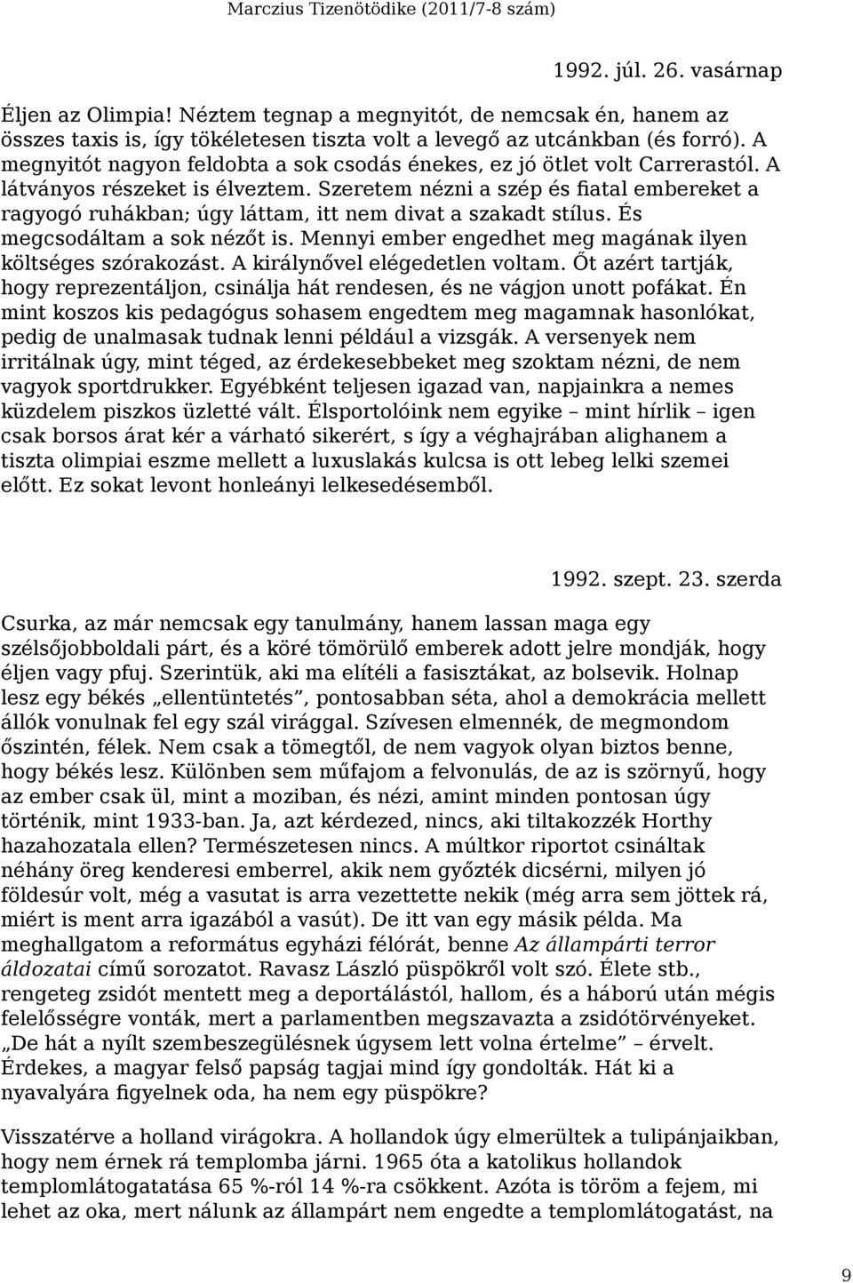 Szeretem nézni a szép és fiatal embereket a ragyogó ruhákban; úgy láttam, itt nem divat a szakadt stílus. És megcsodáltam a sok nézőt is. Mennyi ember engedhet meg magának ilyen költséges szórakozást.