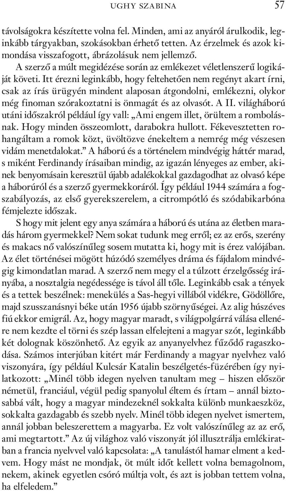 Itt érezni leginkább, hogy feltehetően nem regényt akart írni, csak az írás ürügyén mindent alaposan átgondolni, emlékezni, olykor még finoman szórakoztatni is önmagát és az olvasót. A II.