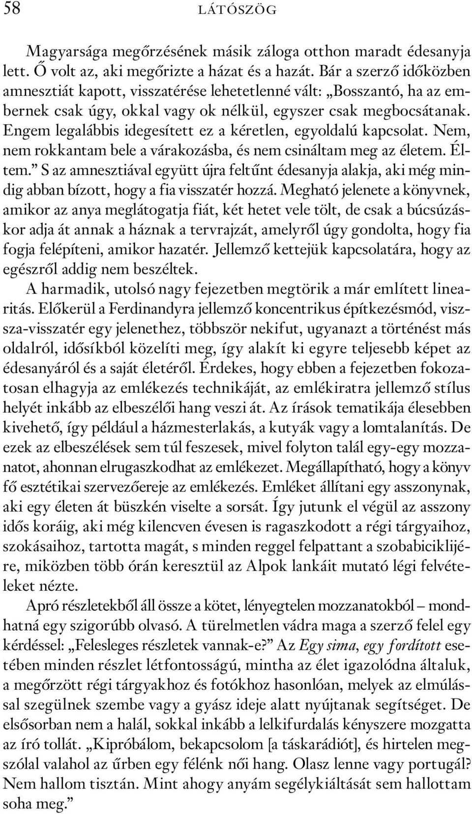 Engem legalábbis idegesített ez a kéretlen, egyoldalú kapcsolat. Nem, nem rokkantam bele a várakozásba, és nem csináltam meg az életem. Éltem.