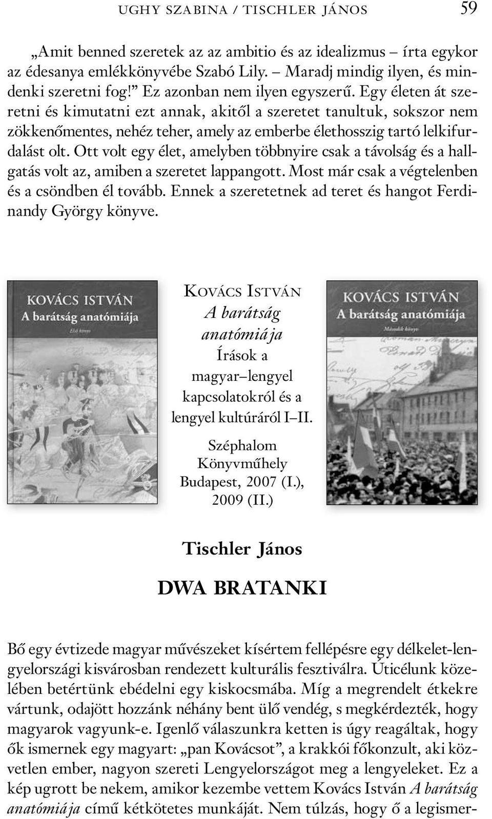 Ott volt egy élet, amelyben többnyire csak a távolság és a hallgatás volt az, amiben a szeretet lappangott. Most már csak a végtelenben és a csöndben él tovább.