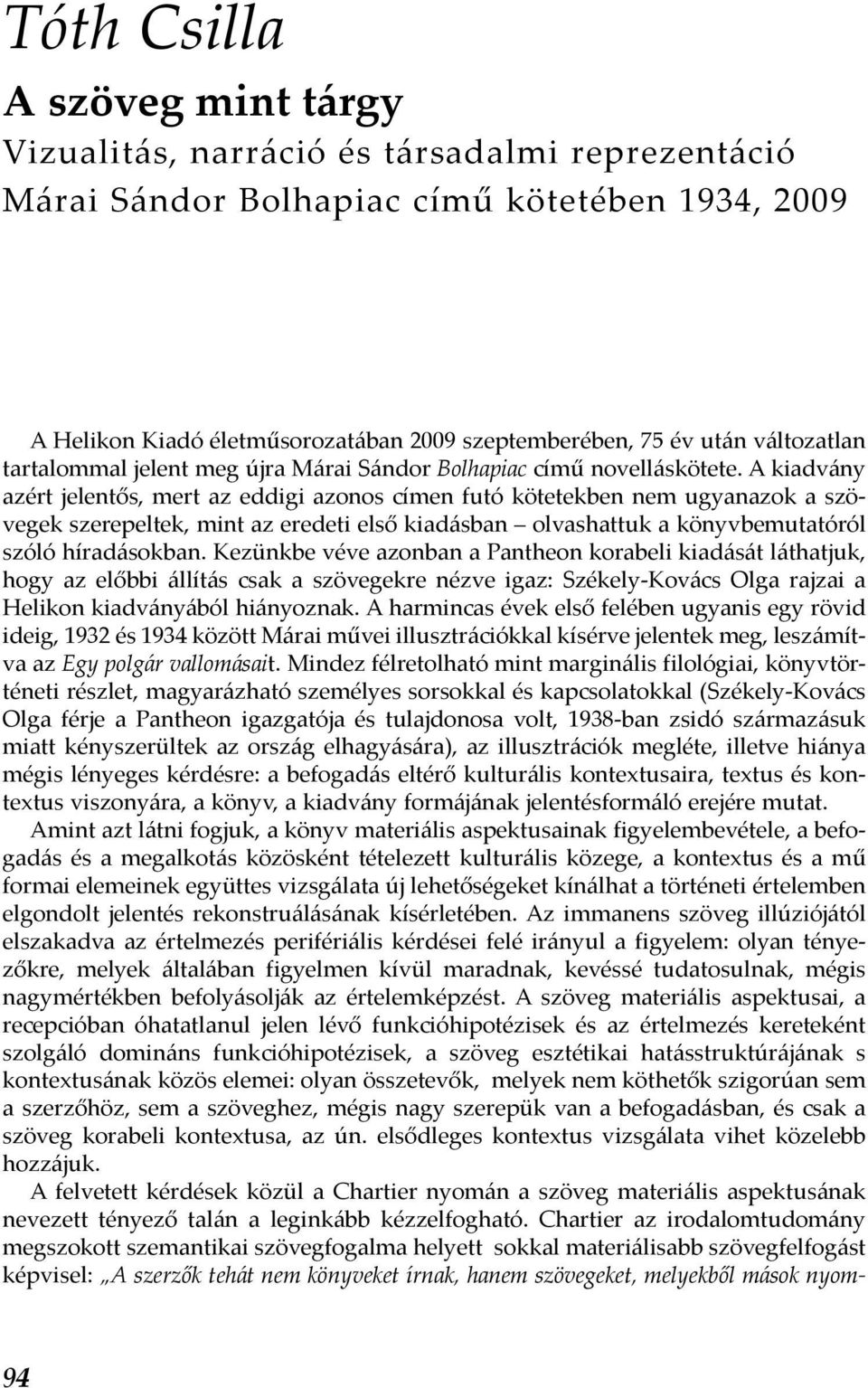 A kiadvány azért jelentős, mert az eddigi azonos címen futó kötetekben nem ugyanazok a szövegek szerepeltek, mint az eredeti első kiadásban olvashattuk a könyvbemutatóról szóló híradá sokban.