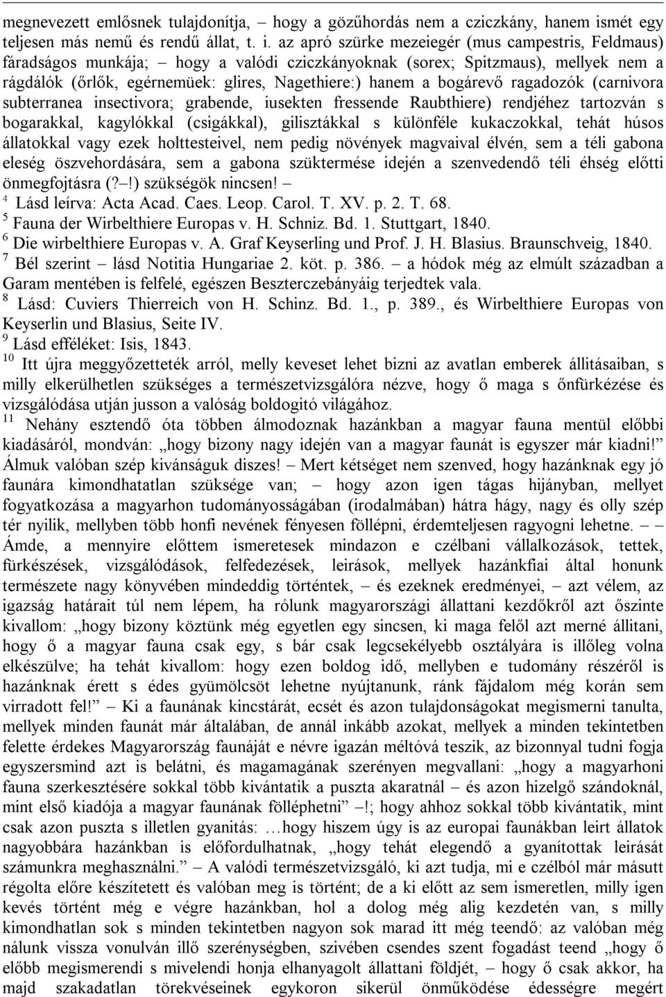 az apró szürke mezeiegér (mus campestris, Feldmaus) fáradságos munkája; hogy a valódi cziczkányoknak (sorex; Spitzmaus), mellyek nem a rágdálók (őrlők, egérnemüek: glires, Nagethiere:) hanem a