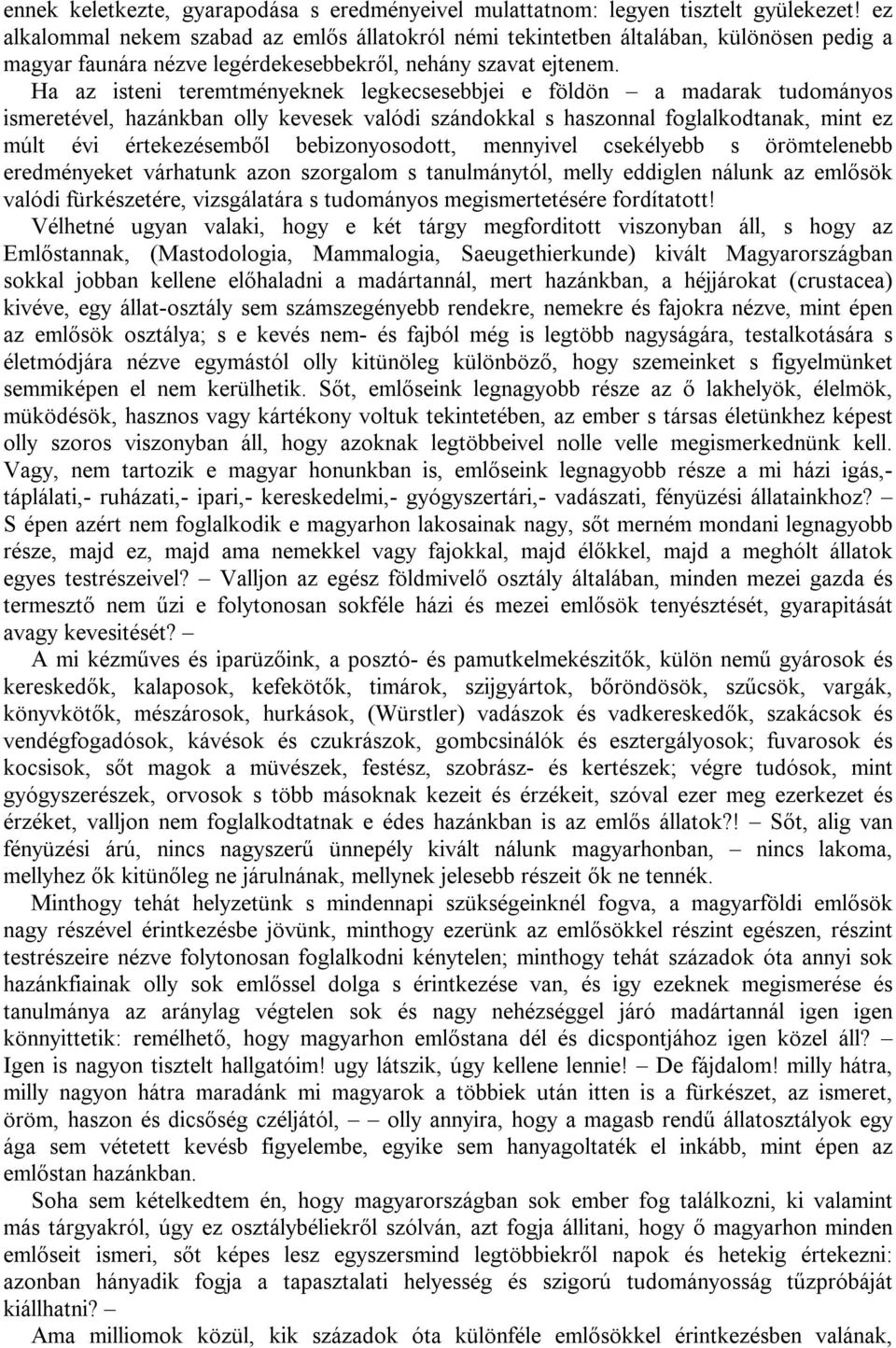 Ha az isteni teremtményeknek legkecsesebbjei e földön a madarak tudományos ismeretével, hazánkban olly kevesek valódi szándokkal s haszonnal foglalkodtanak, mint ez múlt évi értekezésemből