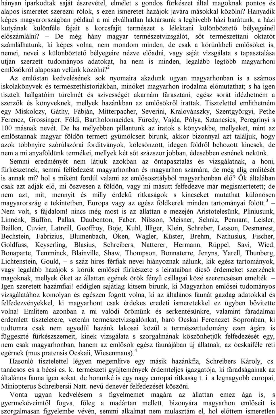 De még hány magyar természetvizsgálót, sőt természettani oktatót számlálhatunk, ki képes volna, nem mondom minden, de csak a körünkbeli emlősöket is, nemei, nevei s különböztető bélyegeire nézve