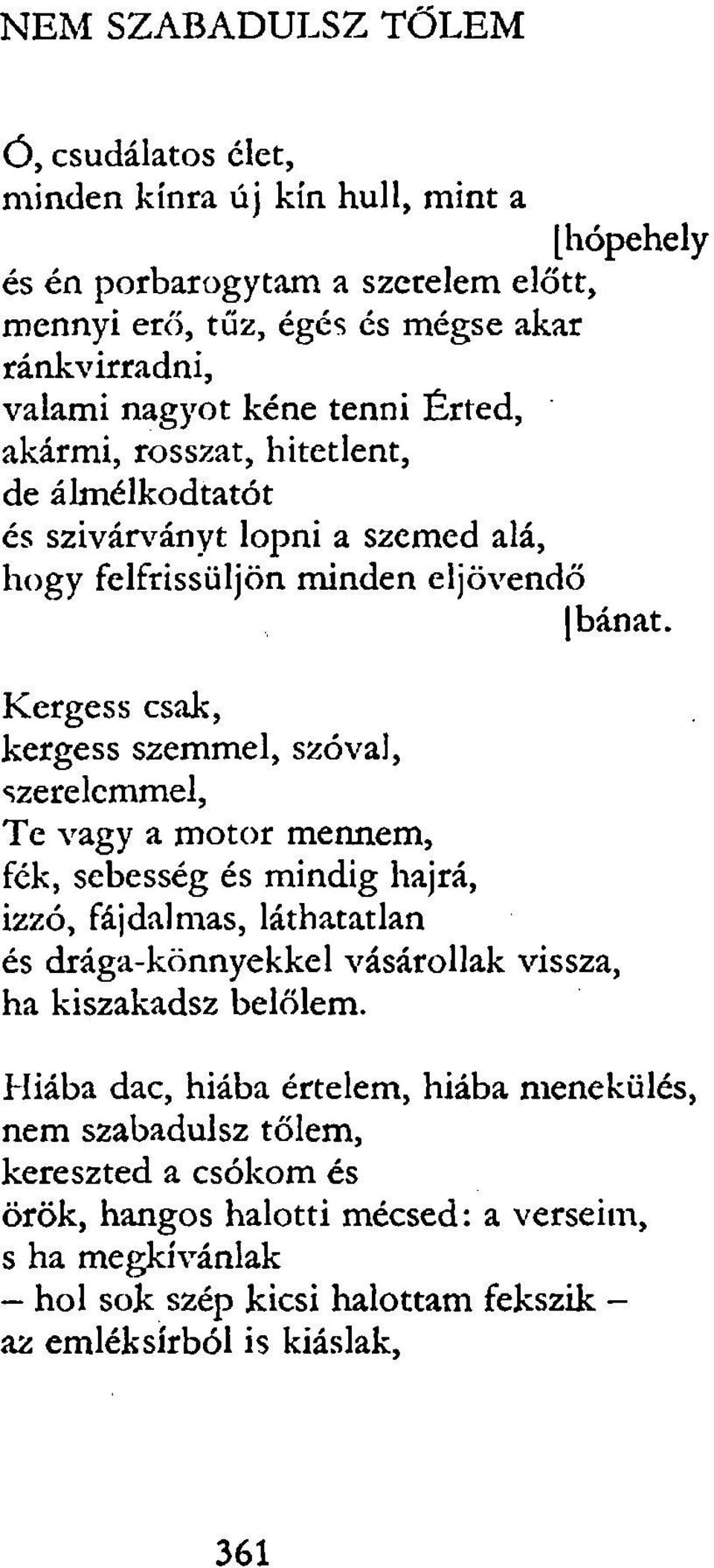 Kergess csak, kergess szemmel, szóval, szerelemmel, Te vagy a motor mennem, fék, sebesség és mindig hajrá, izzó, fájdalmas, láthatatlan és drága-könnyekkel vásárollak vissza, ha