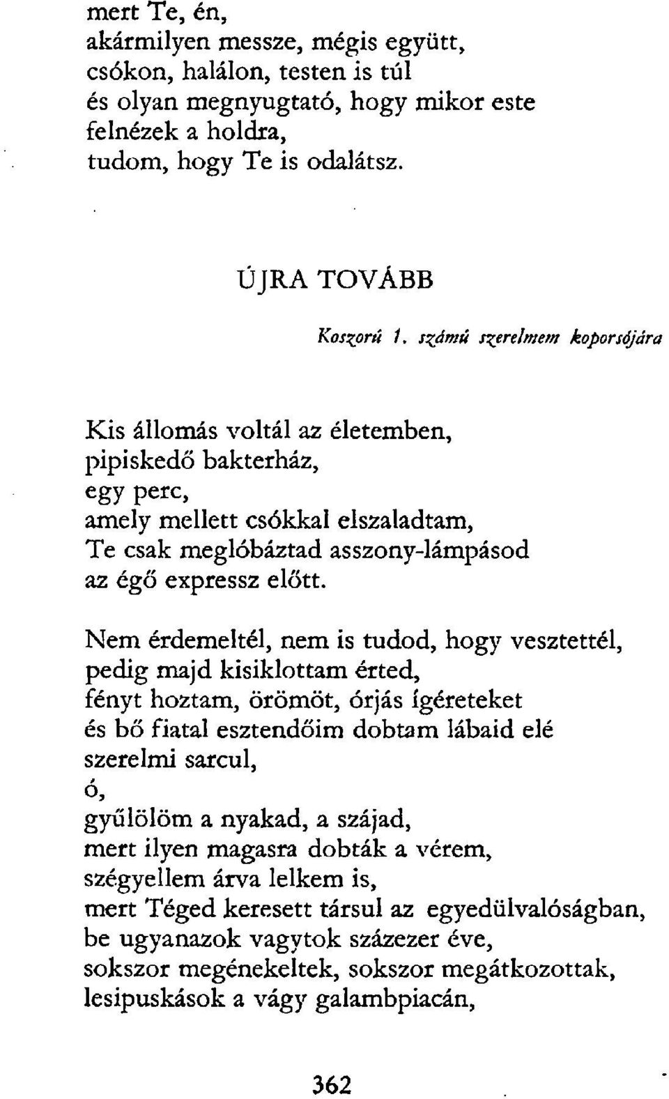 Nem érdemelté], nem is tudod, hogy vesztettél, pedig majd kisiklottam érted, fényt hoztam, örömöt, órjás ígéreteket és bő fiatal esztendőim dobtam lábaid elé szerelmi sarcul, ó, gyűlölöm a nyakad, a