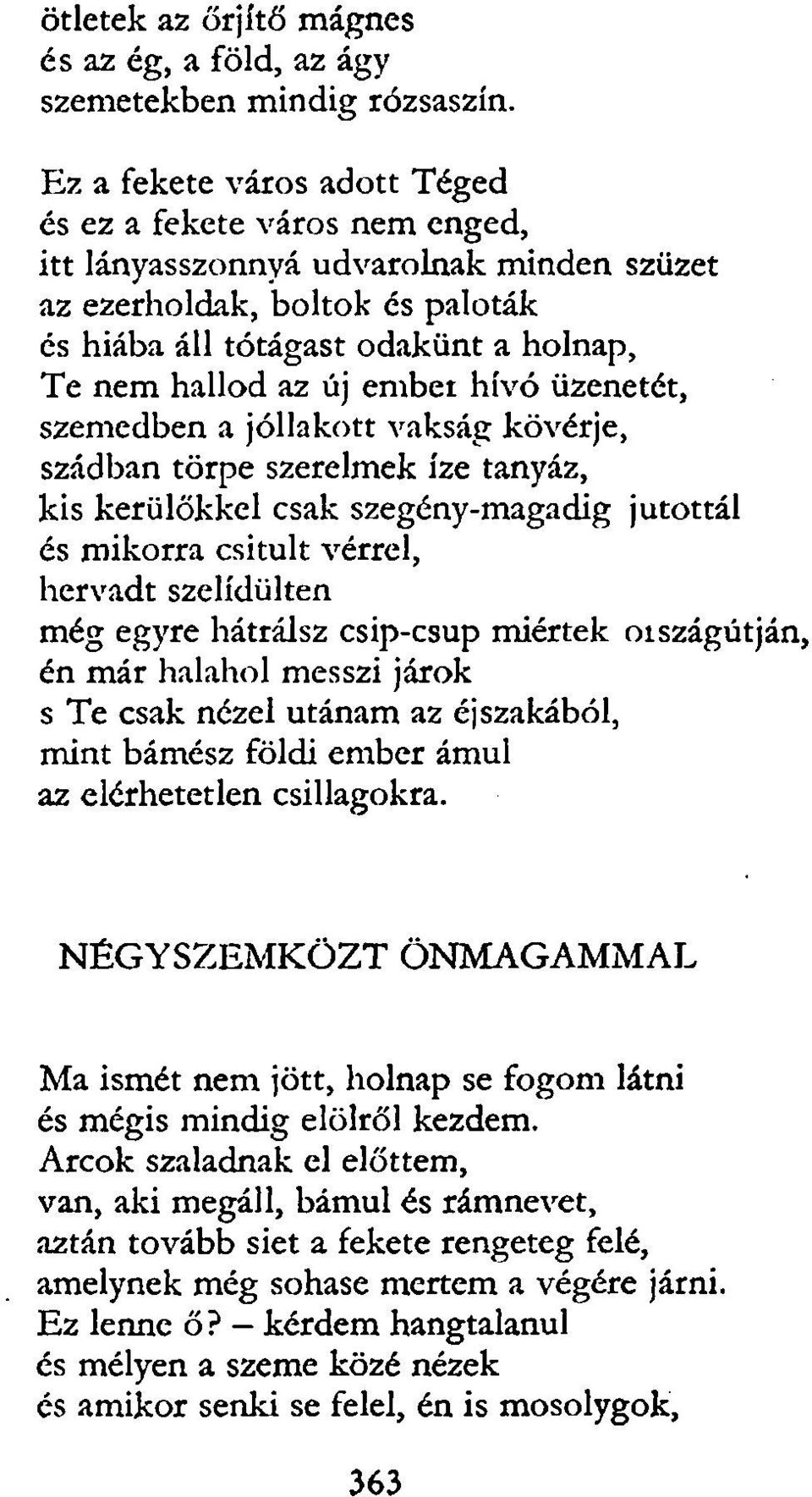 ember hívó üzenetét, szemedben a jóllakott vakság kövérje, szádban törpe szerelmek íze tanyáz, kis kerülőkkel csak szegény-magadig jutottál és mikorra csitult vérrel, hervadt szelídültén még egyre