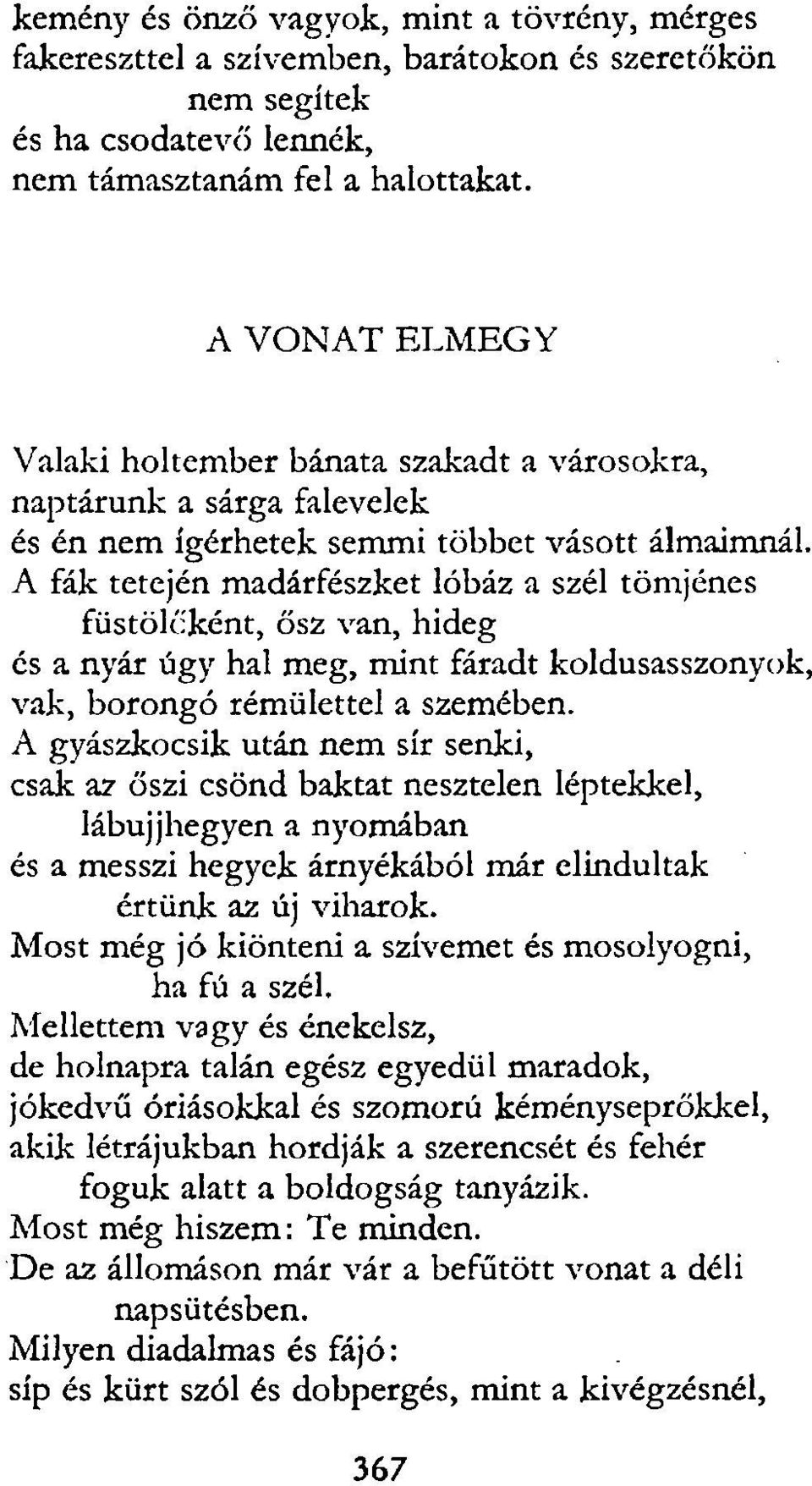 A fák tetején madárfészket lóbáz a szél tömjénes füstölőként, ősz van, hideg és a nyár úgy hal meg, mint fáradt koldusasszonyok, vak, borongó rémülettel a szemében.