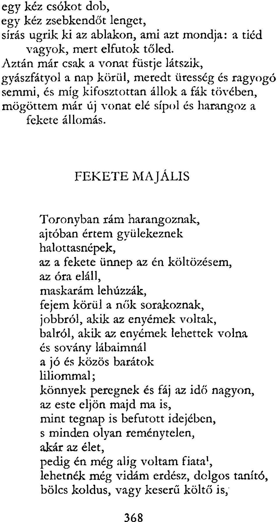 FEKETE MAJÁLIS Toronyban rám harangoznak, ajtóban értem gyülekeznek halottasnépek, az a fekete ünnep az én költözésem, az óra eláll, maskarám lehúzzák, fejem körül a nők sorakoznak, jobbról, akik az