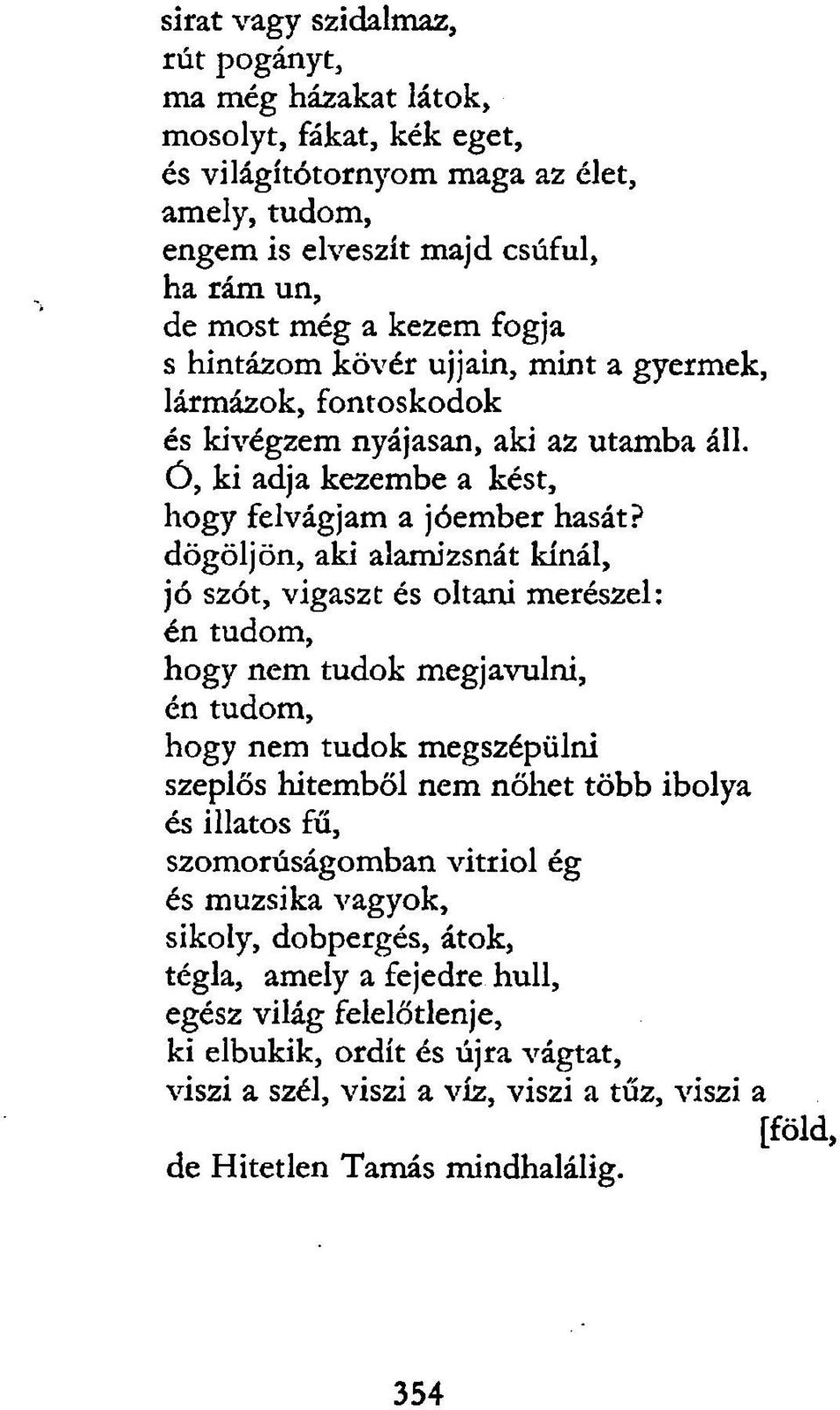 dögöljön, aki alamizsnát kínál, jó szót, vigaszt és oltani merészel: én tudom, hogy nem tudok megjavulni, én tudom, hogy nem tudok megszépülni szeplős hitemből nem nőhet több ibolya és illatos fű,