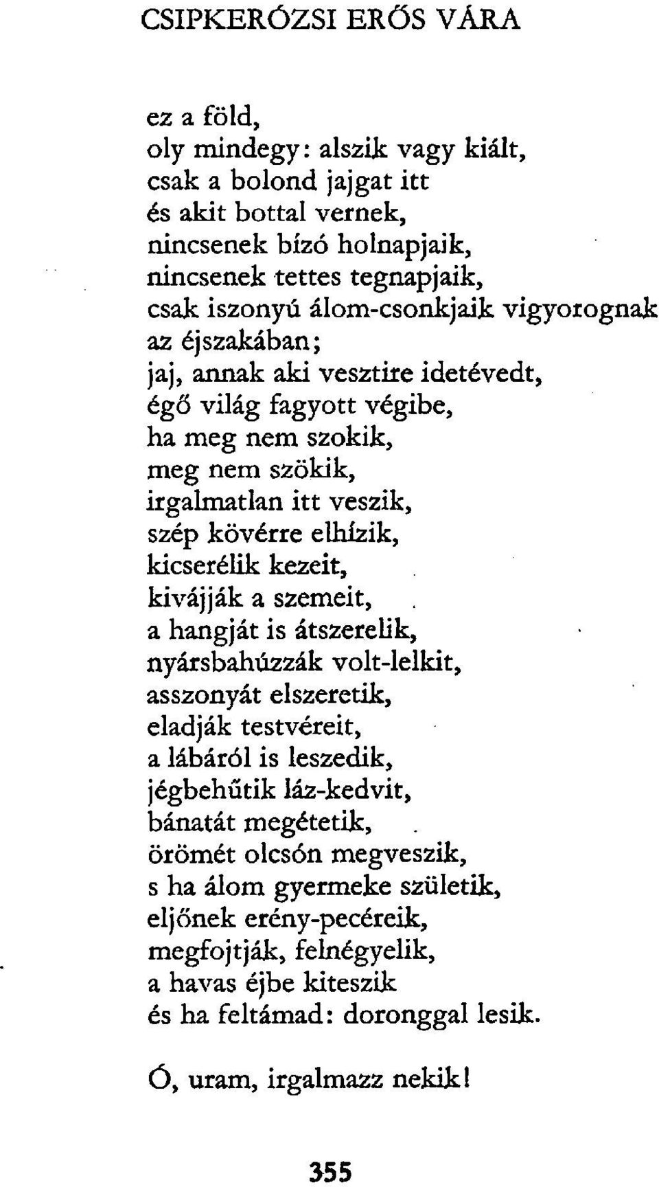 kicserélik kezeit, kivájják a szemeit, a hangját is átszerelik, nyársbahúzzák volt-lelkit, asszonyát elszeretik, eladják testvéreit, a lábáról is leszedik, jégbehűtik láz-kedvit, bánatát