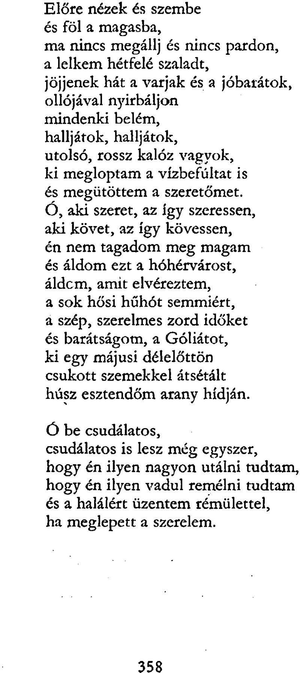 Ó, aki szeret, az igy szeressen, aki követ, az így kövessen, én nem tagadom meg magam és áldom ezt a hóhérvárost, áldcm, amit elvéreztem, a sok hősi hűhót semmiért, a szép, szerelmes zord