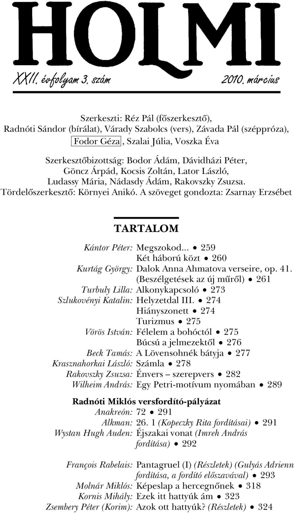 .. 259 Két háború közt 260 Kurtág György: Dalok Anna Ahmatova verseire, op. 41. (Beszélgetések az új mûrôl) 261 Turbuly Lilla: Alkonykapcsoló 273 Szlukovényi Katalin: Helyzetdal III.