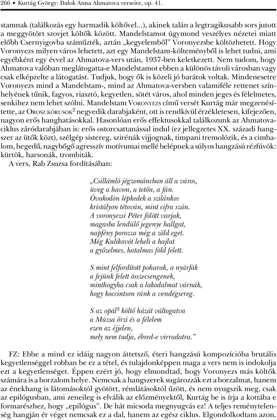 Hogy Voronyezs milyen város lehetett, azt egy Mandelstam-költeménybôl is lehet tudni, ami egyébként egy évvel az Ahmatova-vers után, 1937-ben keletkezett.