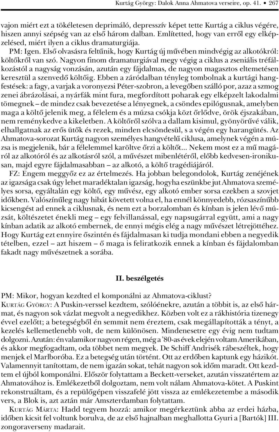 Nagyon finom dramaturgiával megy végig a ciklus a zseniális tréfálkozástól a nagyság vonzásán, azután egy fájdalmas, de nagyon magasztos eltemetésen keresztül a szenvedô költôig.