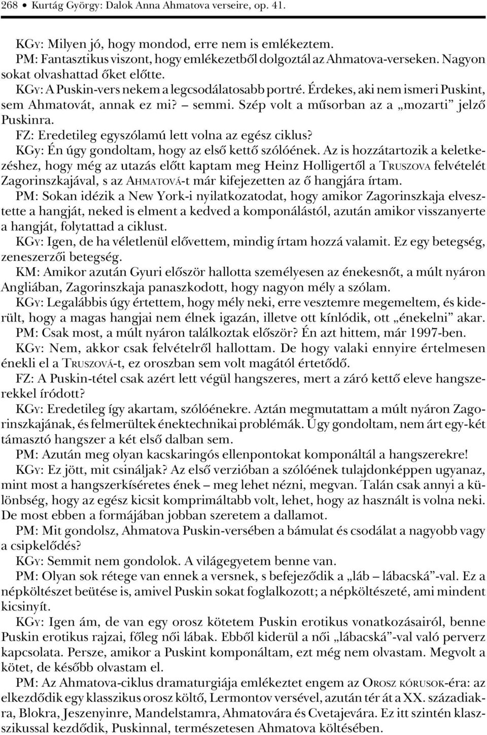 Szép volt a mûsorban az a mozarti jelzô Puskinra. FZ: Eredetileg egyszólamú lett volna az egész ciklus? KGy: Én úgy gondoltam, hogy az elsô kettô szólóének.