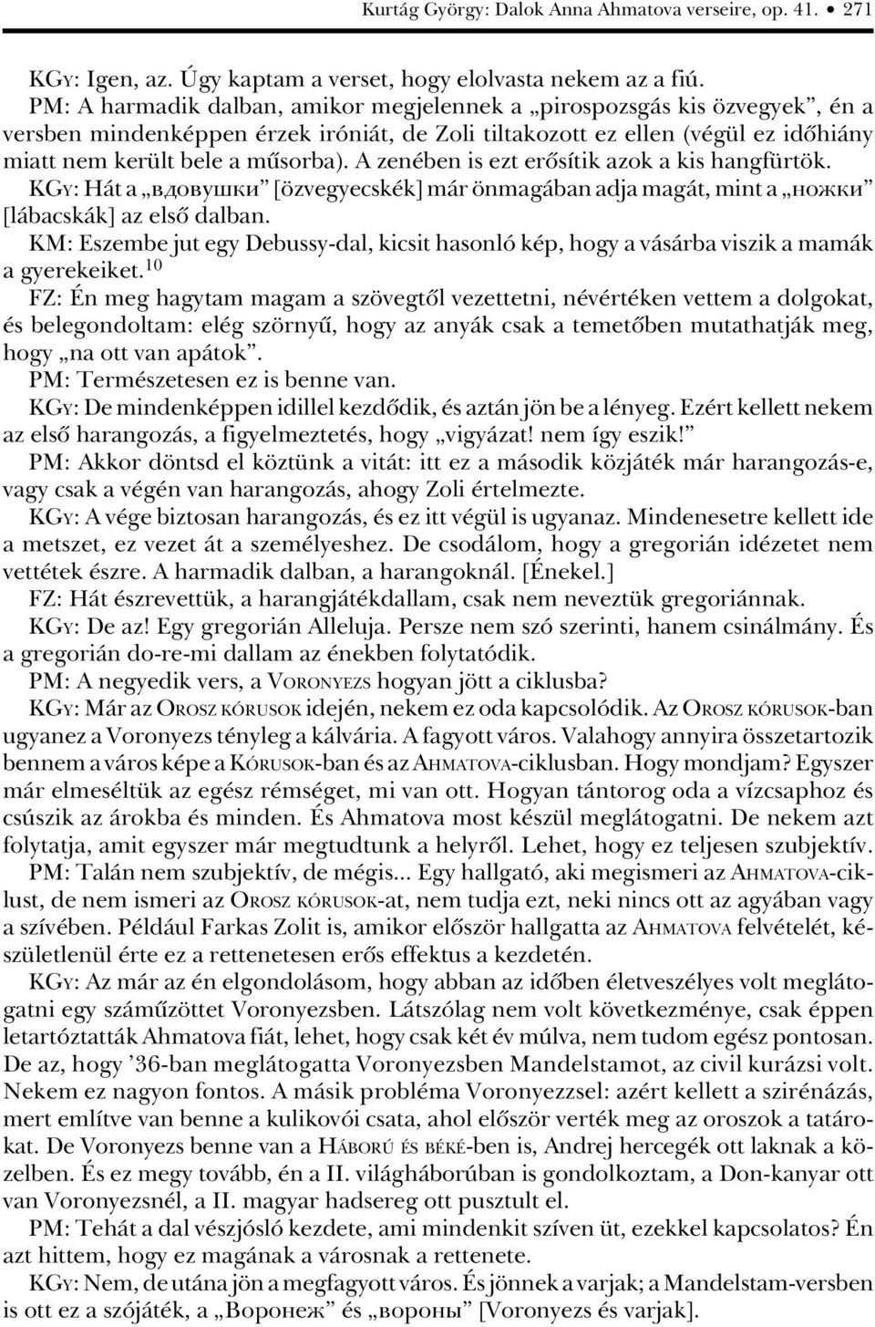 A zenében is ezt erôsítik azok a kis hangfürtök. KGY: Hát a вдовушки [özvegyecskék] már önmagában adja magát, mint a ножки [lábacskák] az elsô dalban.