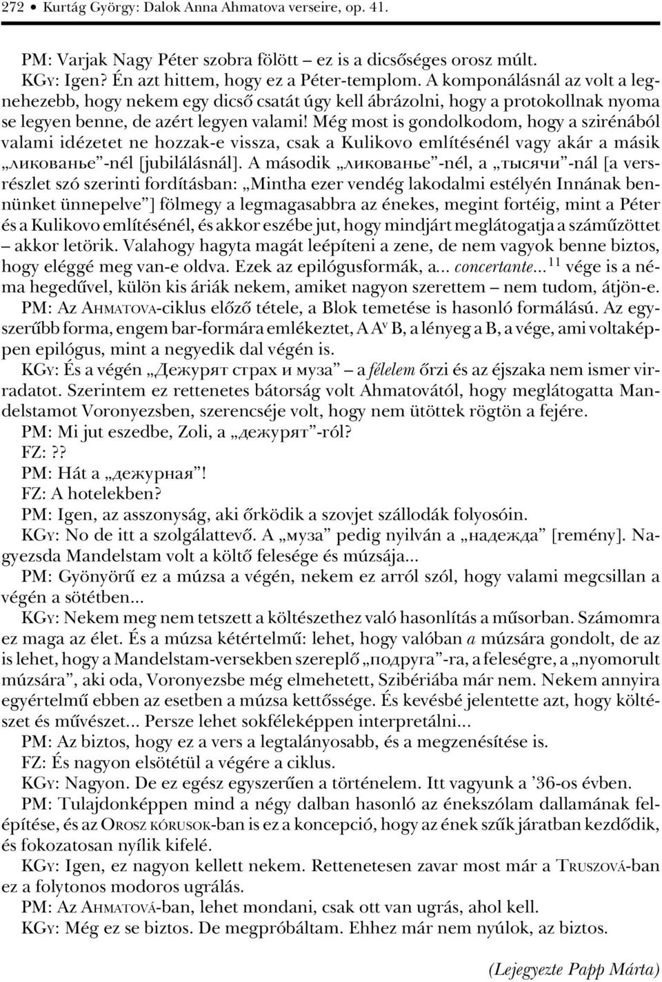 Még most is gondolkodom, hogy a szirénából valami idézetet ne hozzak-e vissza, csak a Kulikovo említésénél vagy akár a másik ликованье -nél [jubilálásnál].