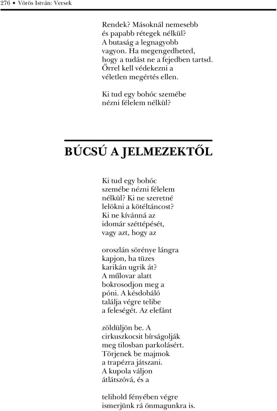 Ki ne szeretné lelökni a kötéltáncost? Ki ne kívánná az idomár széttépését, vagy azt, hogy az oroszlán sörénye lángra kapjon, ha tüzes karikán ugrik át? A mûlovar alatt bokrosodjon meg a póni.