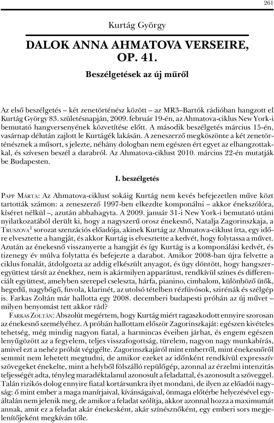 A zeneszerzô megköszönte a két zenetörténésznek a mûsort, s jelezte, néhány dologban nem egészen ért egyet az elhangzottakkal, és szívesen beszél a darabról. Az Ahmatova-ciklust 2010.