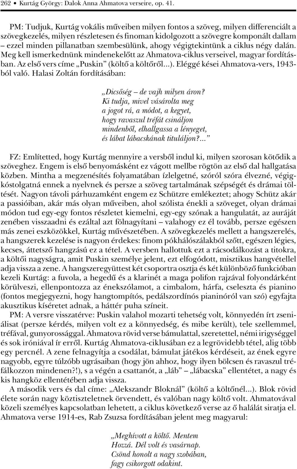 szembesülünk, ahogy végigtekintünk a ciklus négy dalán. Meg kell ismerkednünk mindenekelôtt az Ahmatova-ciklus verseivel, magyar fordításban. Az elsô vers címe Puskin (költô a költôrôl...).